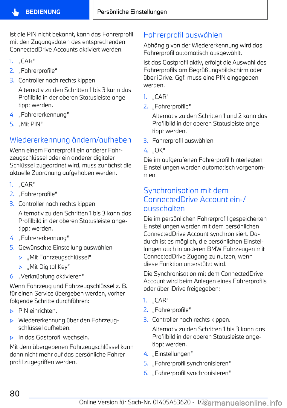 BMW X6 M 2022  Betriebsanleitungen (in German) ist die PIN nicht bekannt, kann das Fahrerprofilmit den Zugangsdaten des entsprechenden
ConnectedDrive Accounts aktiviert werden.1.
