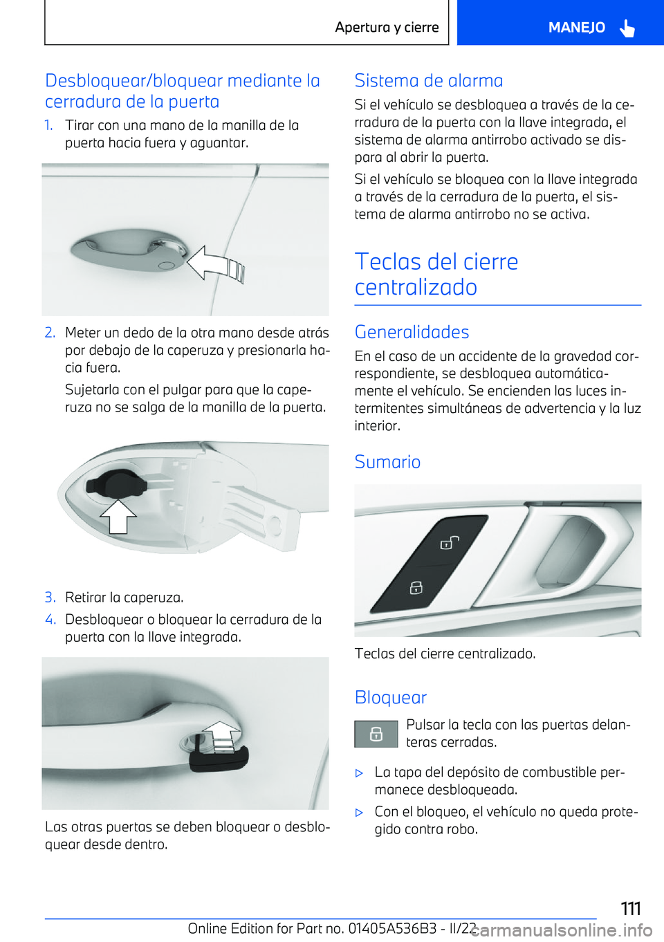 BMW X6 M 2022 Manuales de Empleo (in Spanish) Desbloquear/bloquear mediante la
cerradura de la puerta1.Tirar con una mano de la manilla de la
puerta hacia fuera y aguantar.2.Meter un dedo de la otra mano desde atr BMW X6 M 2022 Manuales de Empleo (in Spanish) Desbloquear/bloquear mediante la
cerradura de la puerta1.Tirar con una mano de la manilla de la
puerta hacia fuera y aguantar.2.Meter un dedo de la otra mano desde atr