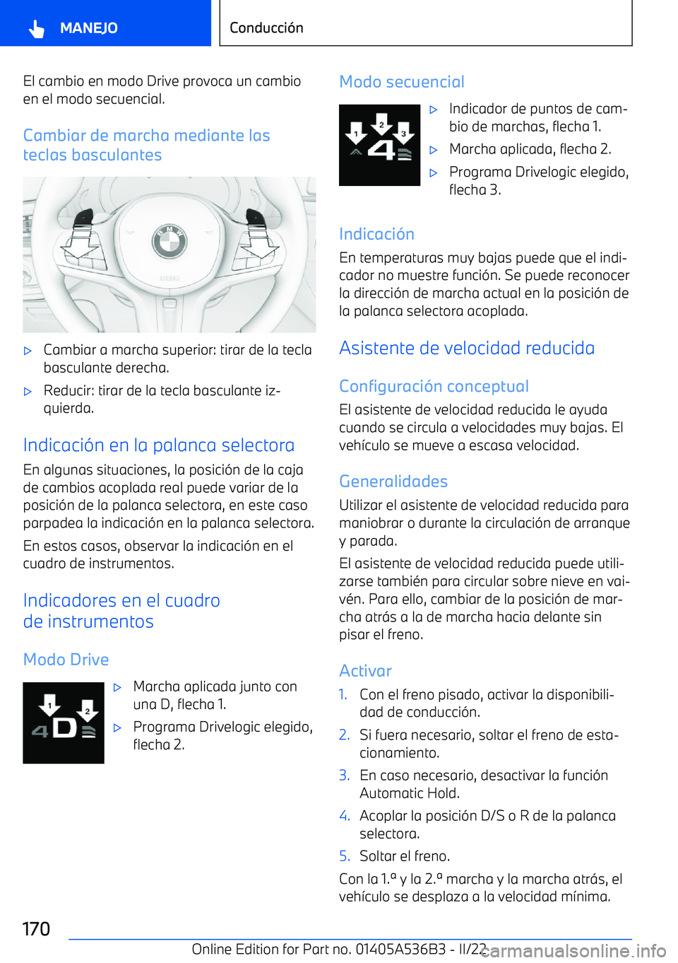 BMW X6 M 2022  Manuales de Empleo (in Spanish) El cambio en modo Drive provoca un cambio
en el modo secuencial.
Cambiar de marcha mediante las
teclas basculantes