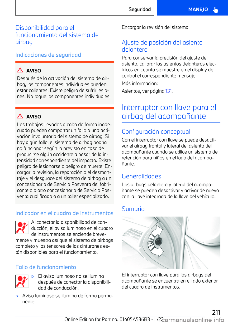 BMW X6 M 2022  Manuales de Empleo (in Spanish) Disponibilidad para el
funcionamiento del sistema de
airbag
Indicaciones de seguridad
AVISO
Despu