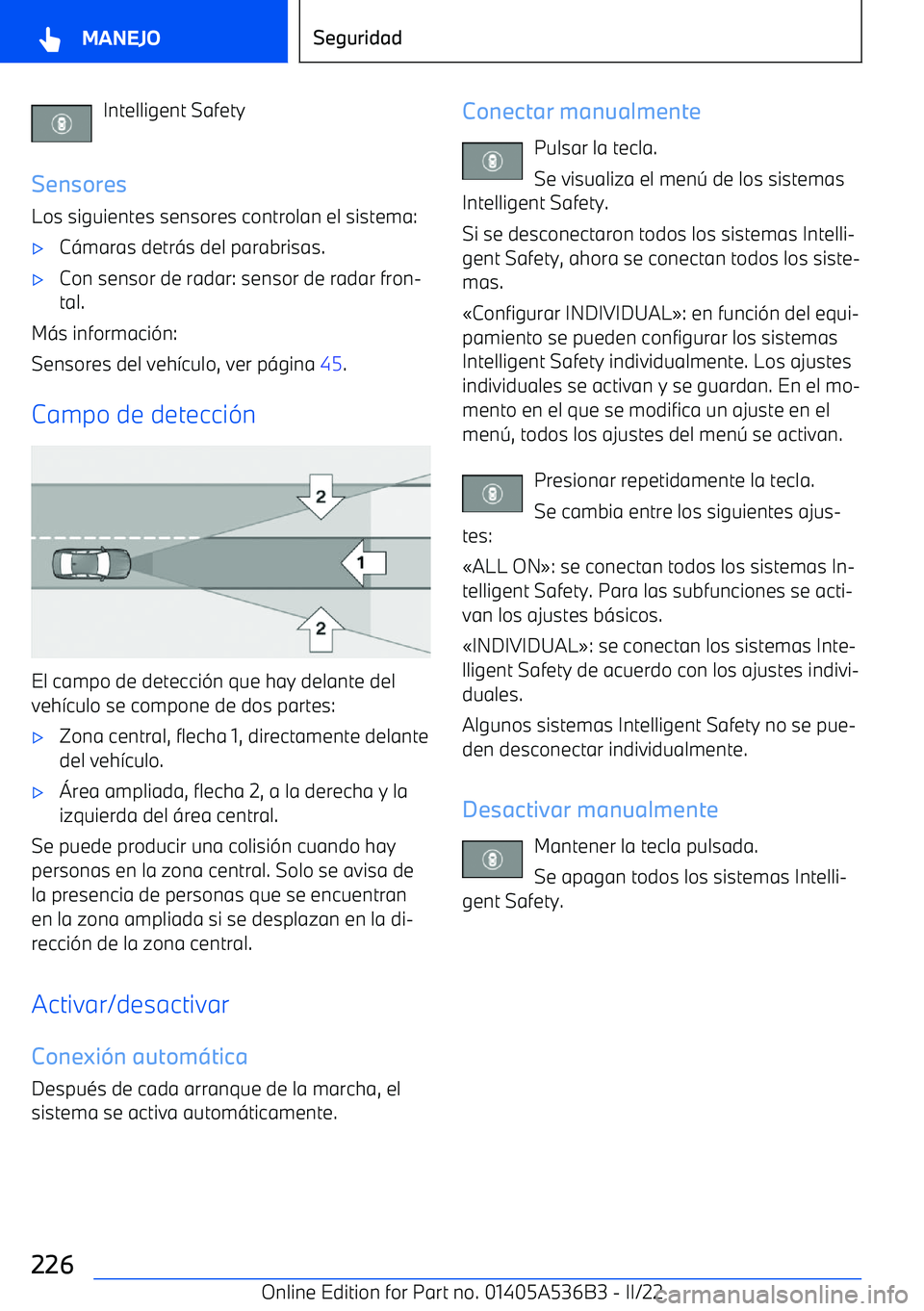BMW X6 M 2022 Manuales de Empleo (in Spanish) Intelligent Safety
Sensores Los siguientes sensores controlan el sistema: BMW X6 M 2022 Manuales de Empleo (in Spanish) Intelligent Safety
Sensores Los siguientes sensores controlan el sistema: