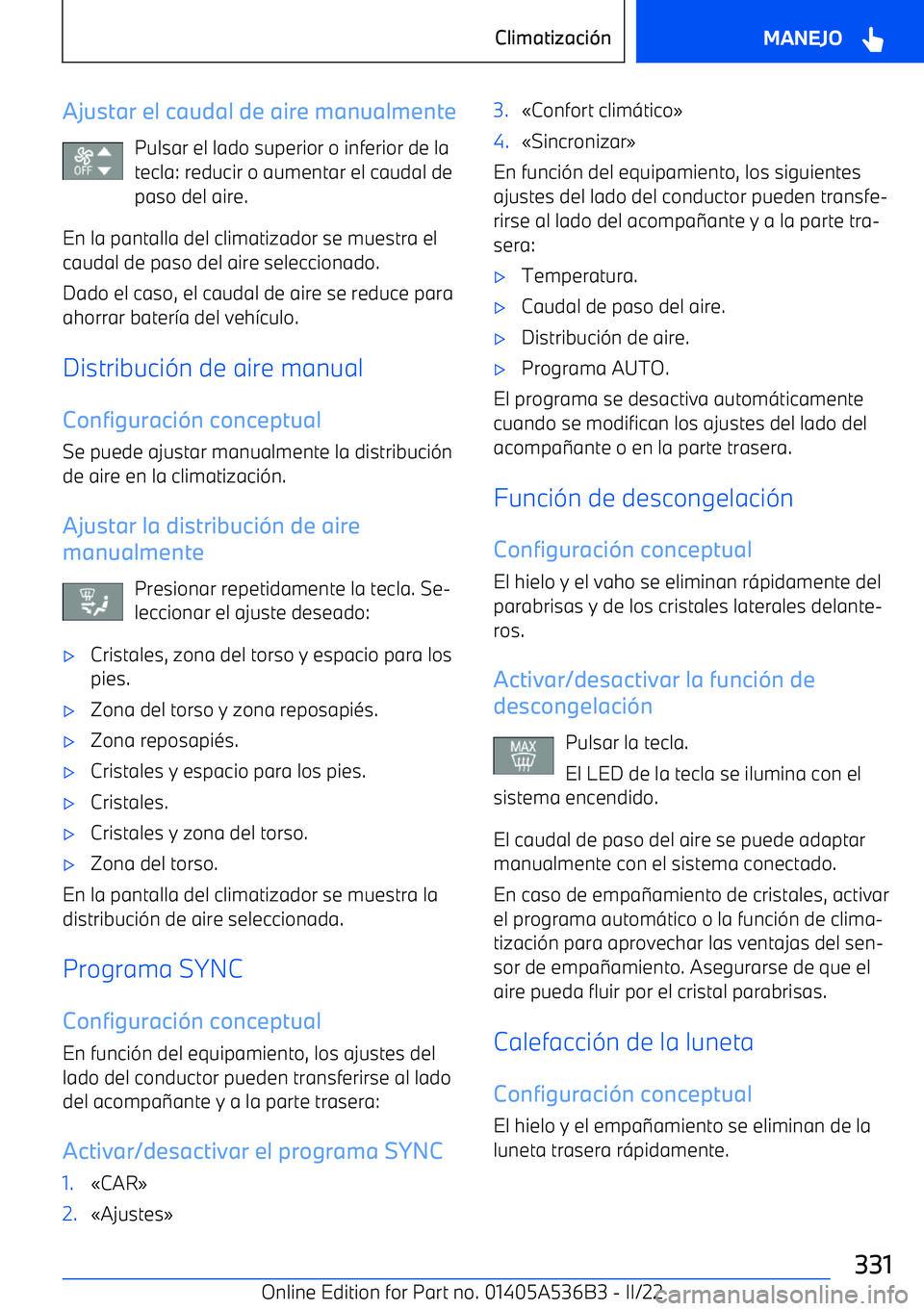 BMW X6 M 2022  Manuales de Empleo (in Spanish) Ajustar el caudal de aire manualmentePulsar el lado superior o inferior de la
tecla: reducir o aumentar el caudal de
paso del aire.
En la pantalla del climatizador se muestra el caudal de paso del air