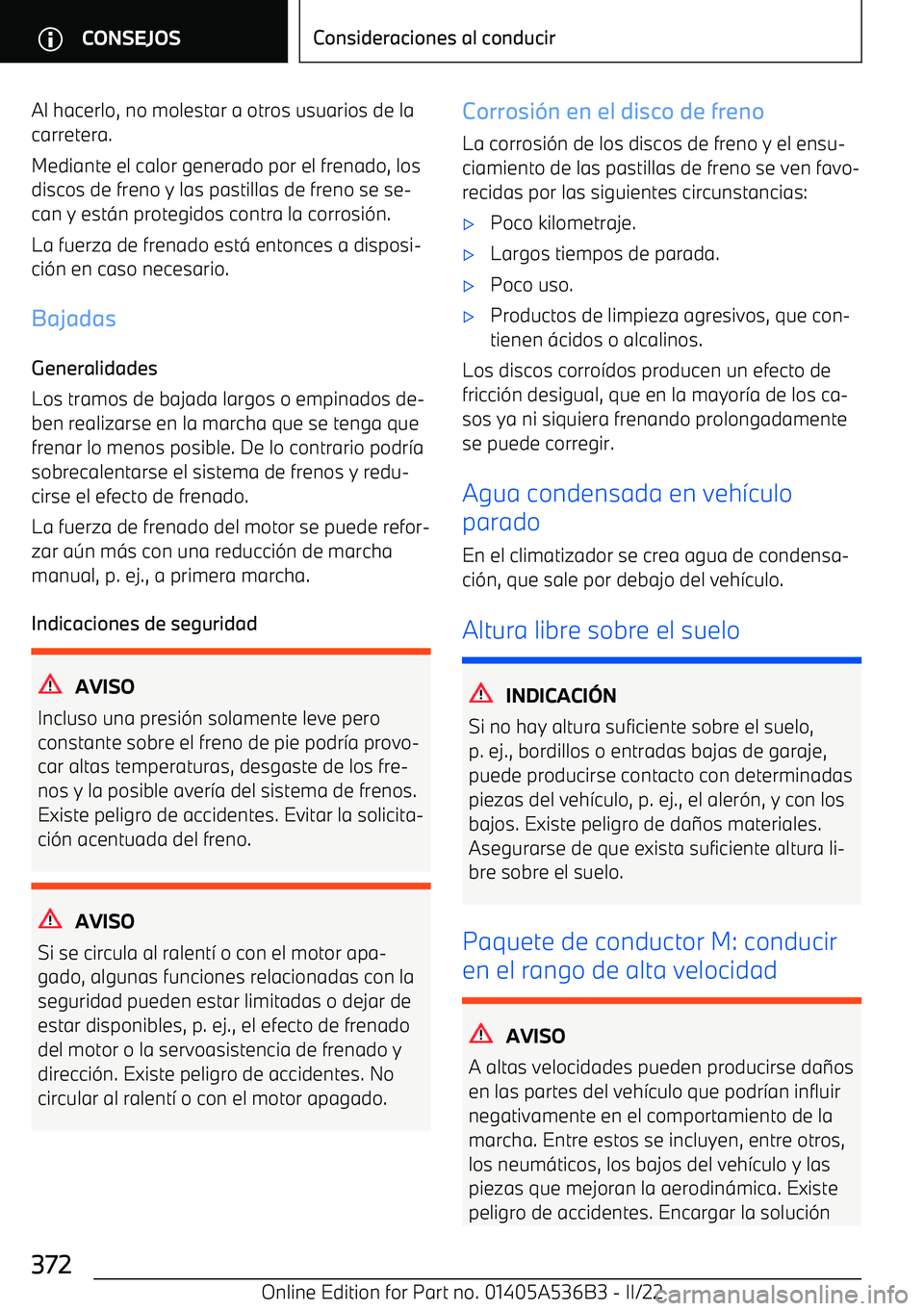 BMW X6 M 2022  Manuales de Empleo (in Spanish) Al hacerlo, no molestar a otros usuarios de la
carretera.
Mediante el calor generado por el frenado, los discos de freno y las pastillas de freno se se