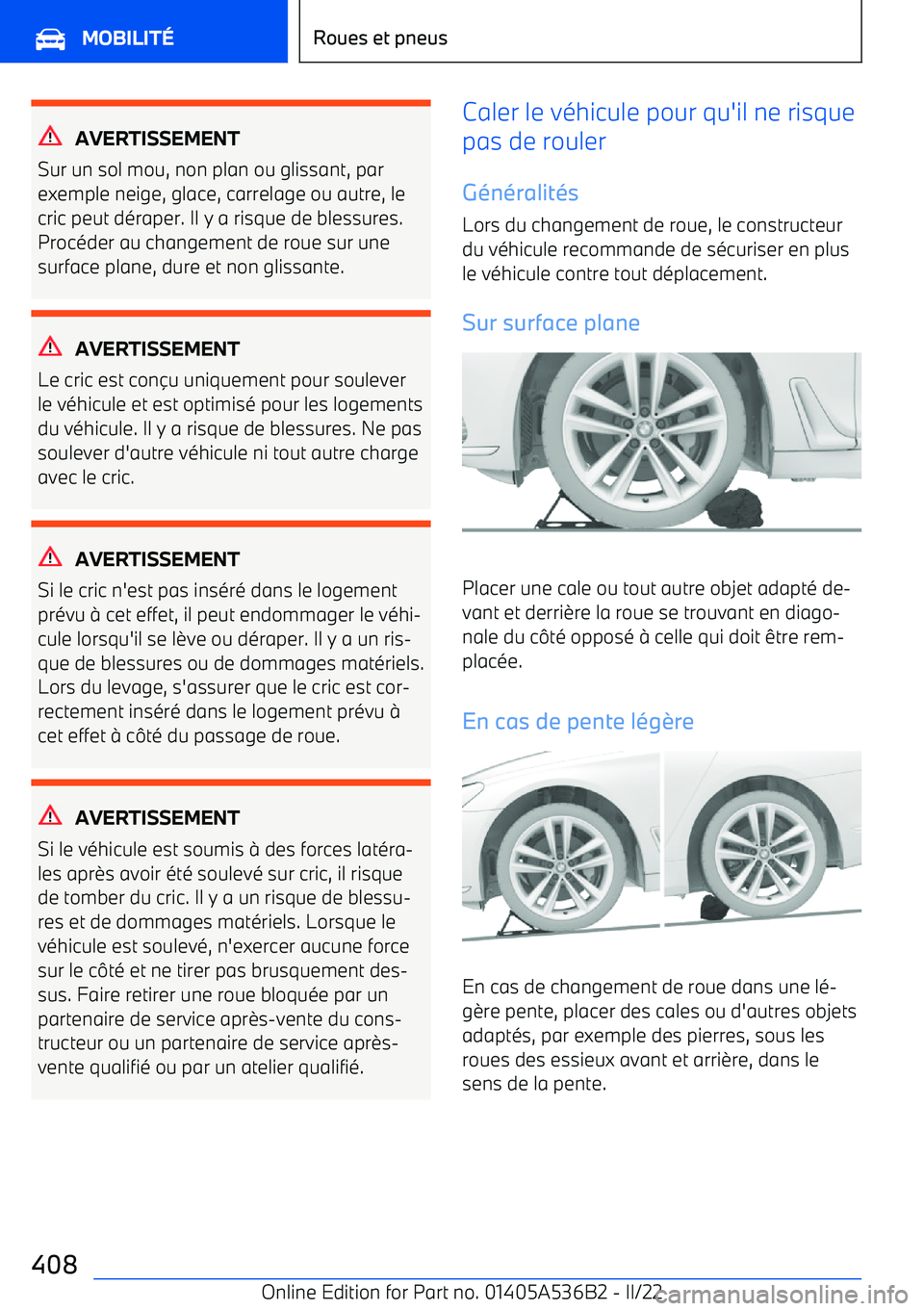 BMW X6 M 2022 Notices Demploi (in French) AVERTISSEMENT
Sur un sol mou, non plan ou glissant, par
exemple neige, glace, carrelage ou autre, le cric peut déraper. Il y a risque de blessures.Procéder au changement de roue sur une
surface plan BMW X6 M 2022 Notices Demploi (in French) AVERTISSEMENT
Sur un sol mou, non plan ou glissant, par
exemple neige, glace, carrelage ou autre, le cric peut déraper. Il y a risque de blessures.Procéder au changement de roue sur une
surface plan