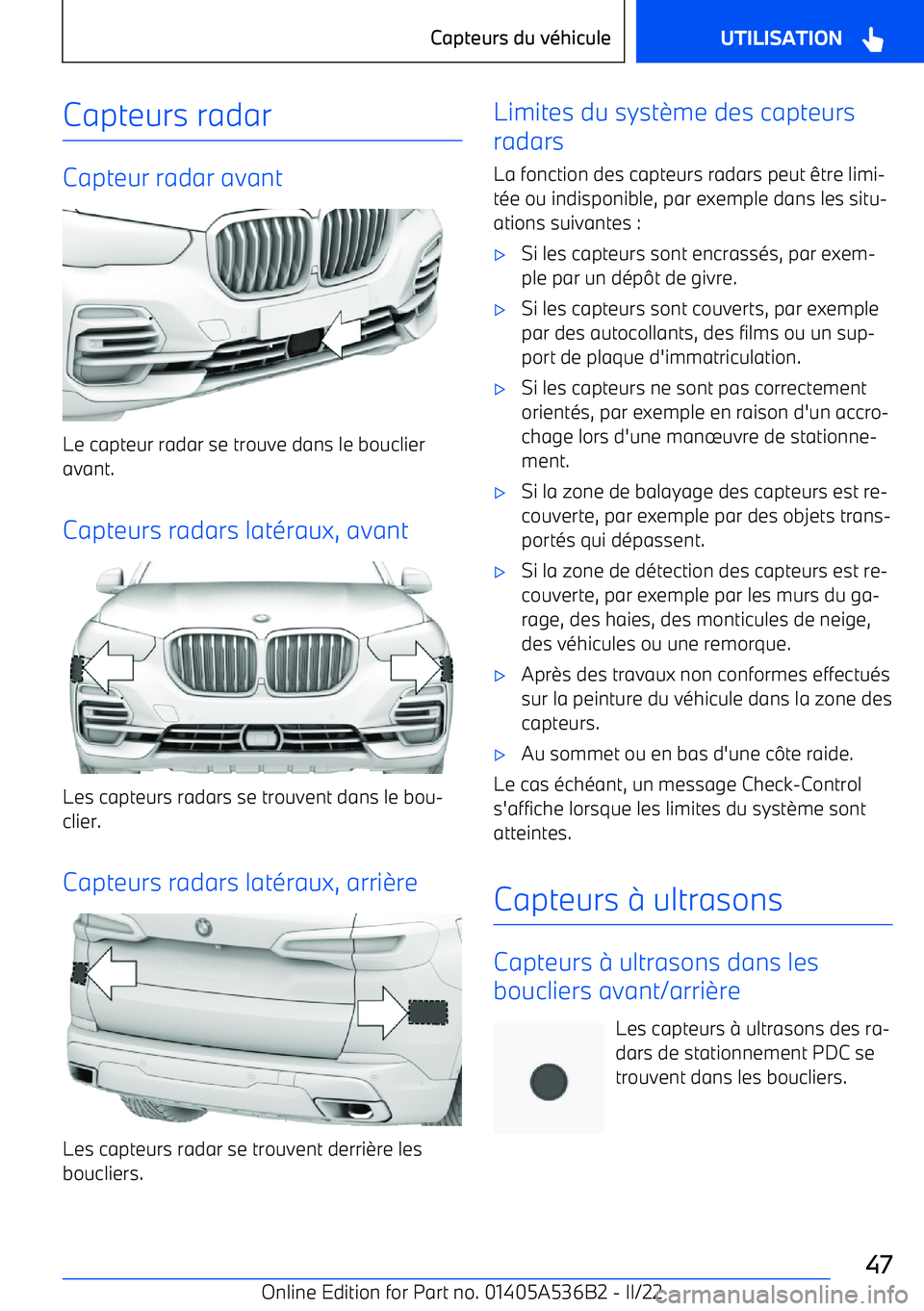 BMW X6 M 2022  Notices Demploi (in French) Capteurs radar
Capteur radar avant
Le capteur radar se trouve dans le bouclier
avant.
Capteurs radars latéraux, avant
Les capteurs radars se trouvent dans le bou