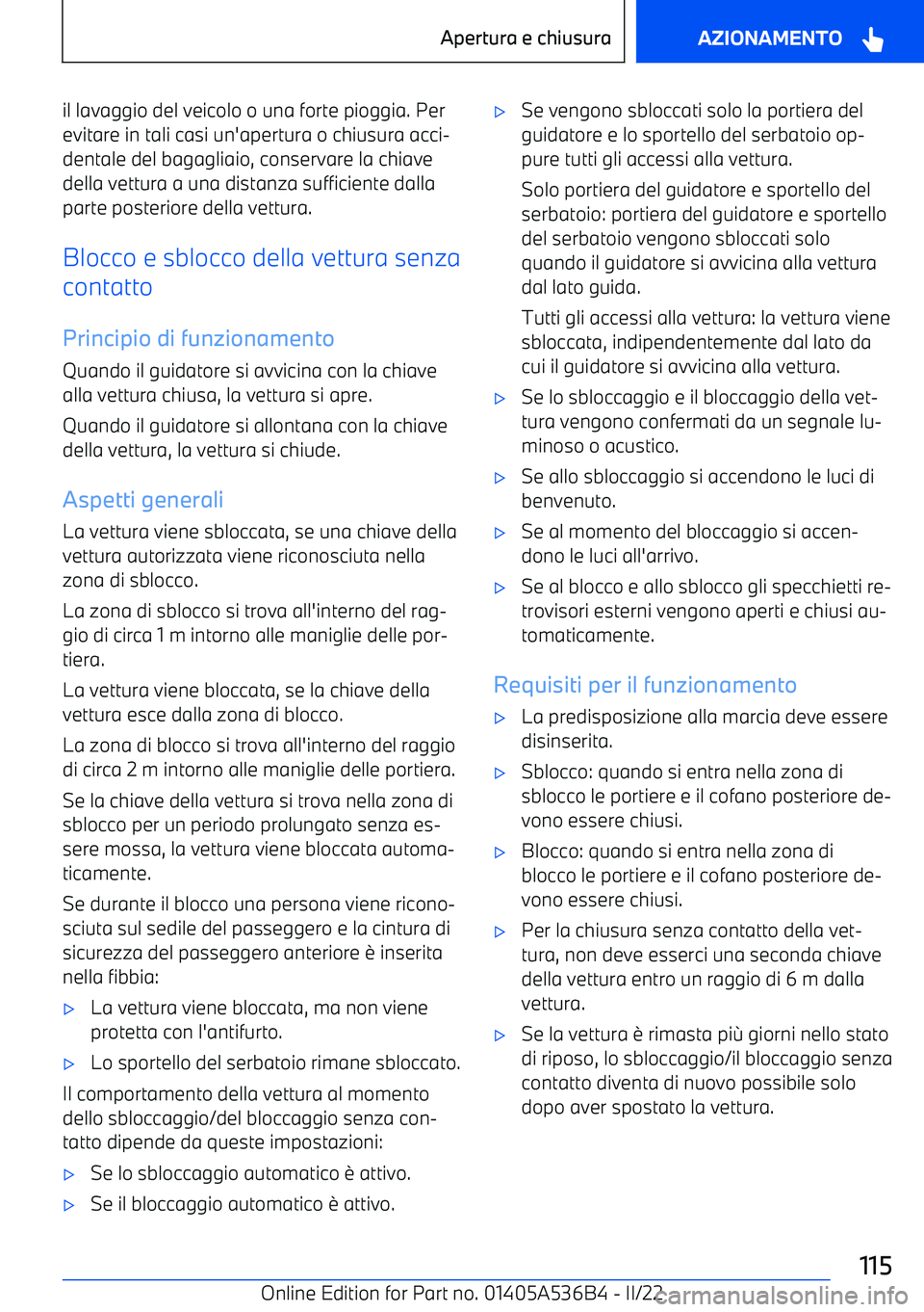 BMW X6 M 2022  Libretti Di Uso E manutenzione (in Italian) il lavaggio del veicolo o una forte pioggia. Per
evitare in tali casi un