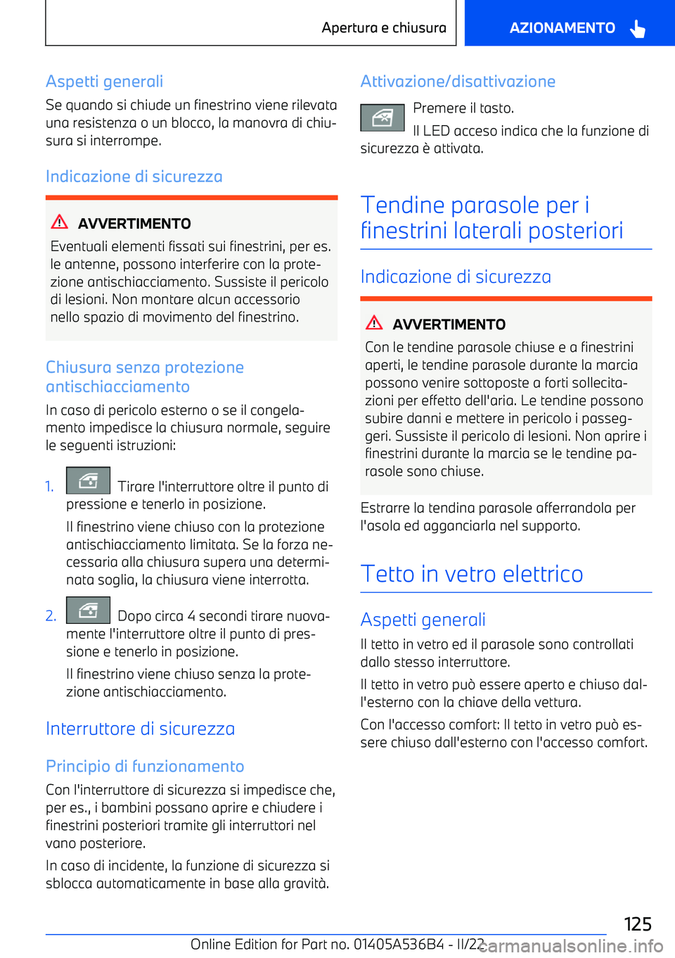 BMW X6 M 2022  Libretti Di Uso E manutenzione (in Italian) Aspetti generaliSe quando si chiude un finestrino viene rilevata
una resistenza o un blocco, la manovra di chiu