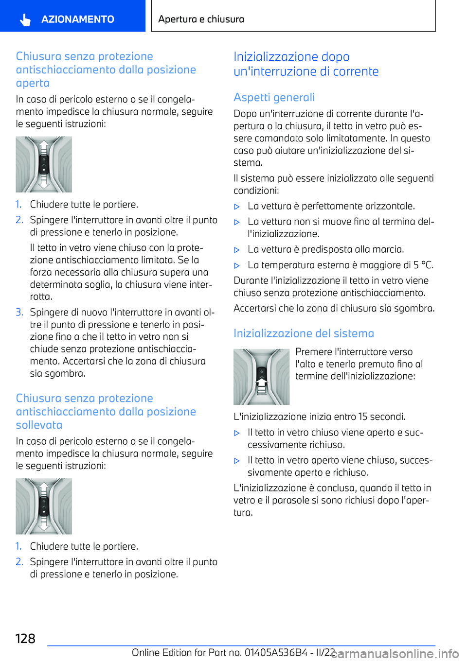 BMW X6 M 2022  Libretti Di Uso E manutenzione (in Italian) Chiusura senza protezione
antischiacciamento dalla posizione
aperta
In caso di pericolo esterno o se il congela