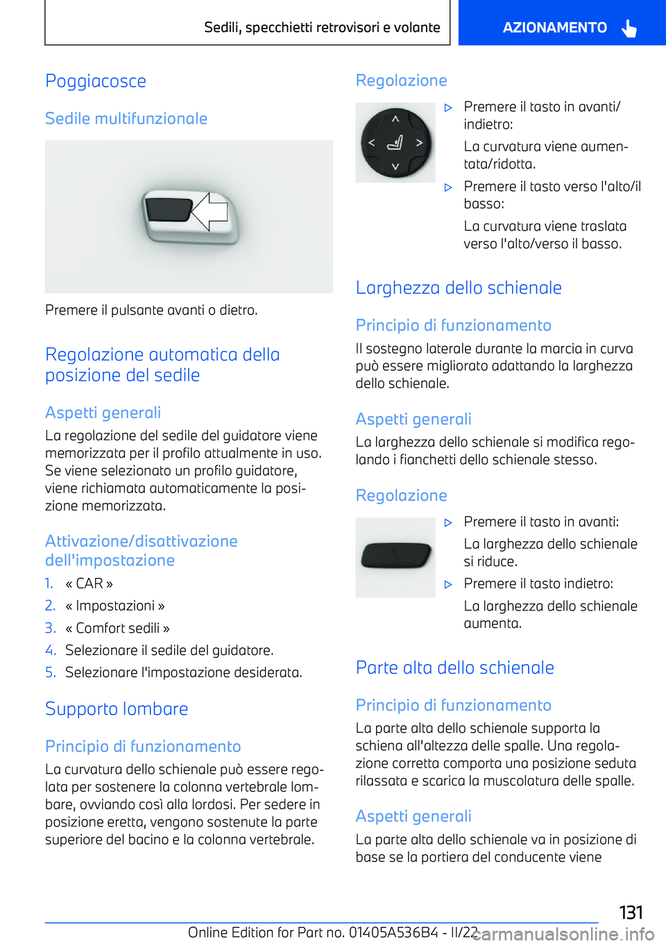 BMW X6 M 2022  Libretti Di Uso E manutenzione (in Italian) Poggiacosce
Sedile multifunzionale
Premere il pulsante avanti o dietro.
Regolazione automatica della
posizione del sedile
Aspetti generaliLa regolazione del sedile del guidatore viene
memorizzata per 