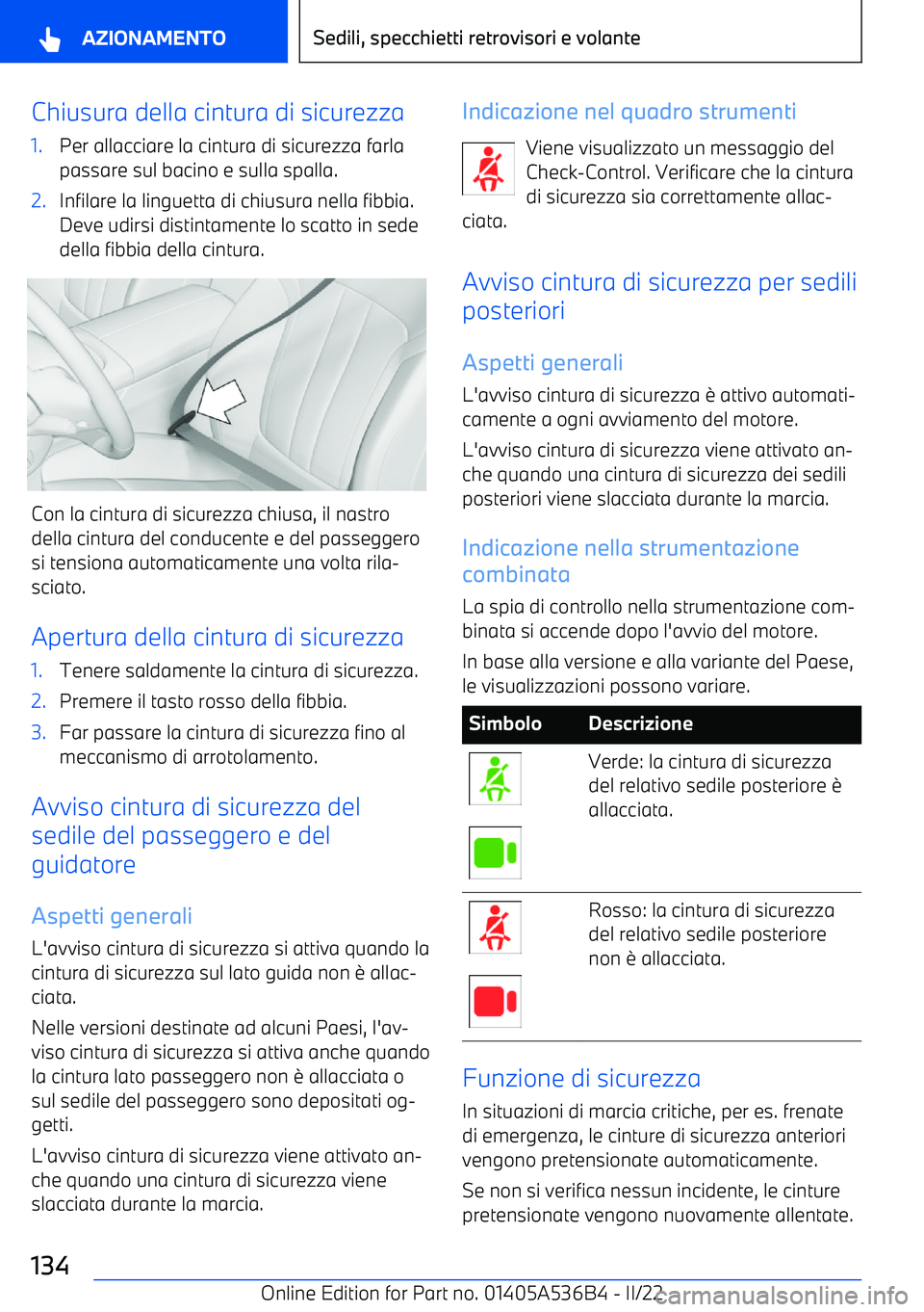 BMW X6 M 2022  Libretti Di Uso E manutenzione (in Italian) Chiusura della cintura di sicurezza1.Per allacciare la cintura di sicurezza farlapassare sul bacino e sulla spalla.2.Infilare la linguetta di chiusura nella fibbia.
Deve udirsi distintamente lo scatto