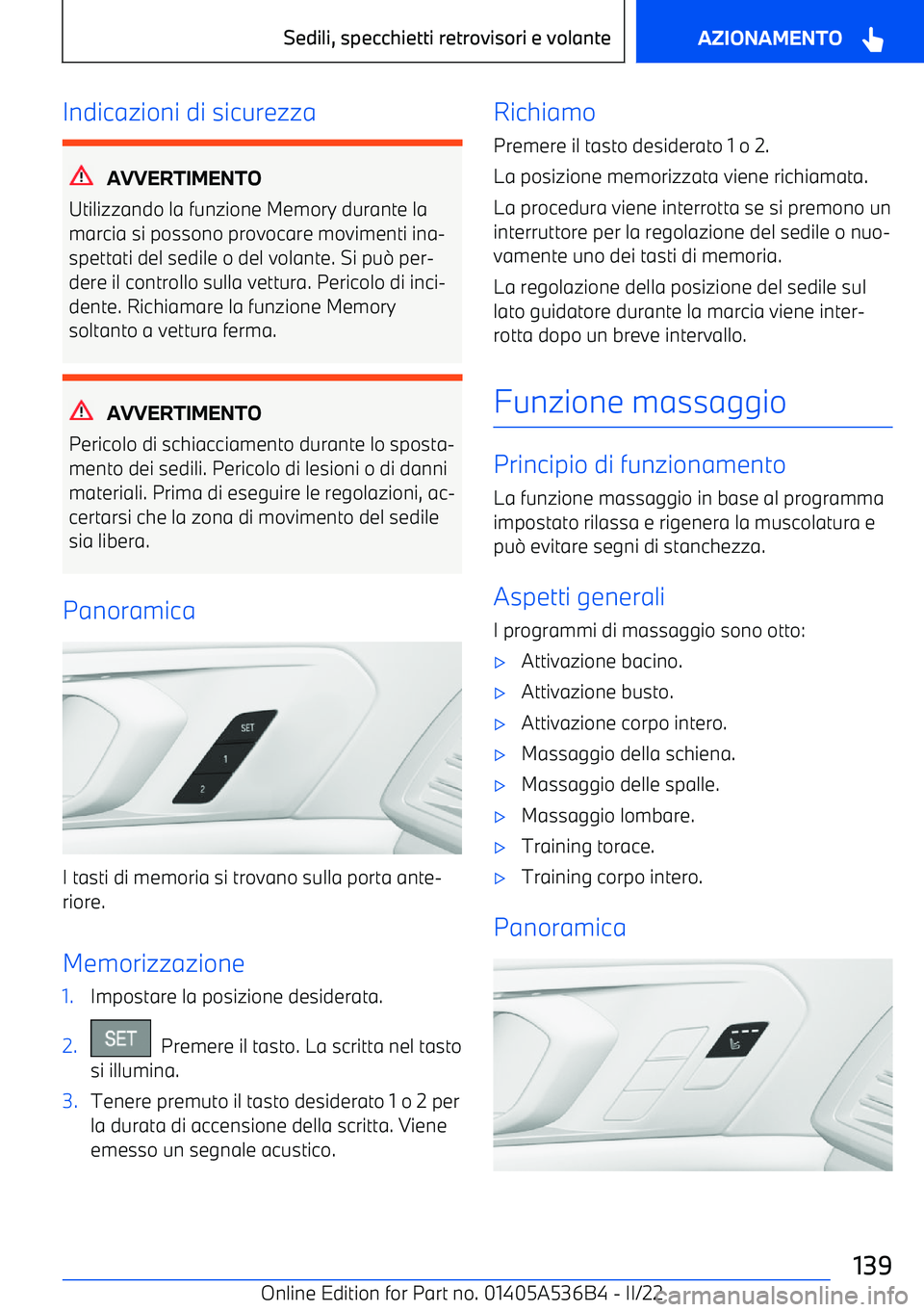 BMW X6 M 2022  Libretti Di Uso E manutenzione (in Italian) Indicazioni di sicurezza
AVVERTIMENTO
Utilizzando la funzione Memory durante la marcia si possono provocare movimenti ina