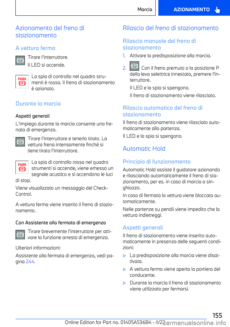 BMW X6 M 2022  Libretti Di Uso E manutenzione (in Italian) Azionamento del freno di
stazionamento
A vettura ferma Tirare l