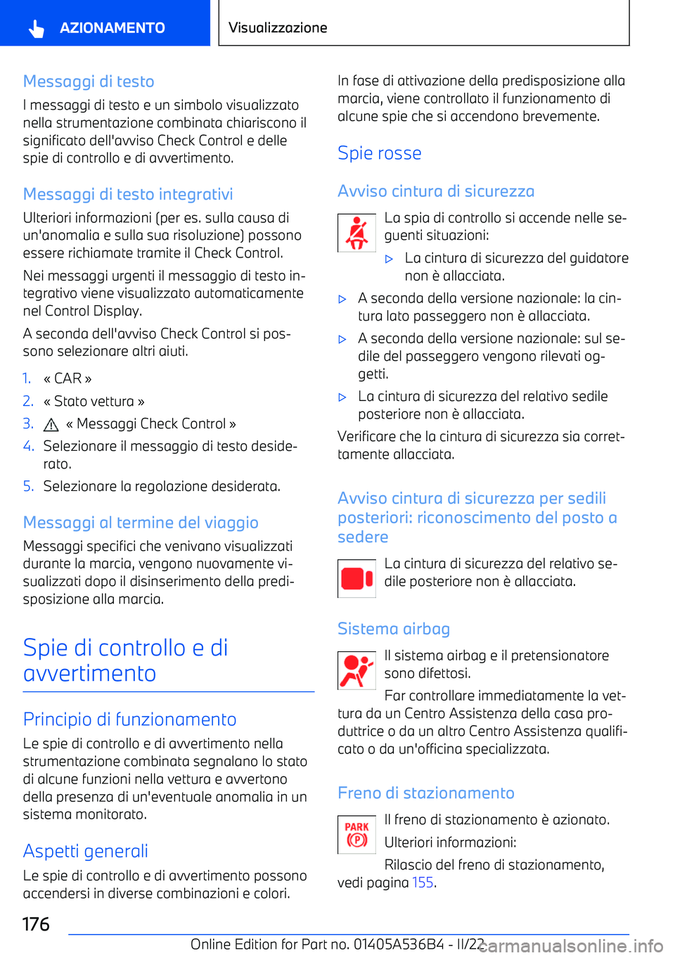 BMW X6 M 2022  Libretti Di Uso E manutenzione (in Italian) Messaggi di testo
I messaggi di testo e un simbolo visualizzato
nella strumentazione combinata chiariscono il
significato dell