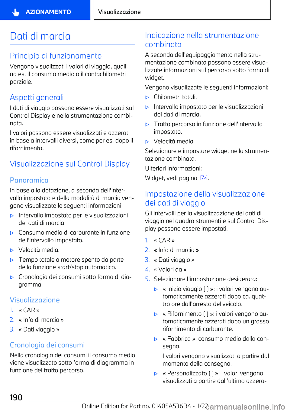 BMW X6 M 2022  Libretti Di Uso E manutenzione (in Italian) Dati di marcia
Principio di funzionamento
Vengono visualizzati i valori di viaggio, quali
ad es. il consumo medio o il contachilometri parziale.
Aspetti generali I dati di viaggio possono essere visua