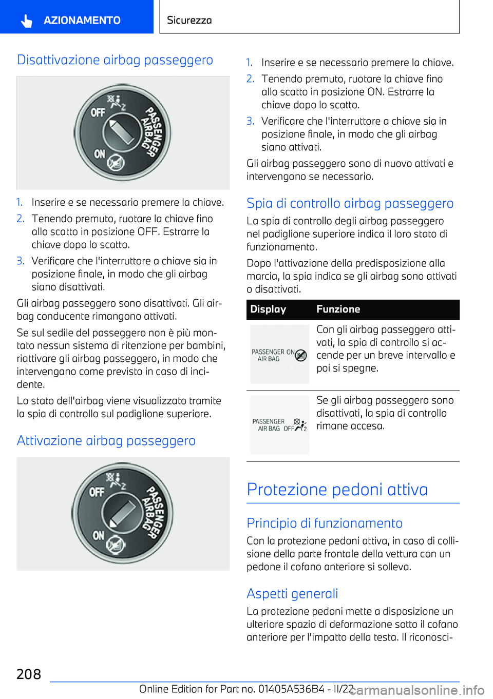 BMW X6 M 2022 Libretti Di Uso E manutenzione (in Italian) Disattivazione airbag passeggero1.Inserire e se necessario premere la chiave.2.Tenendo premuto, ruotare la chiave fino
allo scatto in posizione OFF. Estrarre la
chiave dopo lo scatto.3.Verificare che BMW X6 M 2022 Libretti Di Uso E manutenzione (in Italian) Disattivazione airbag passeggero1.Inserire e se necessario premere la chiave.2.Tenendo premuto, ruotare la chiave fino
allo scatto in posizione OFF. Estrarre la
chiave dopo lo scatto.3.Verificare che