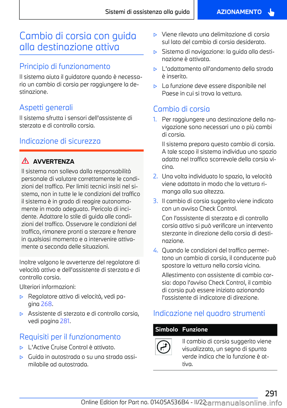 BMW X6 M 2022  Libretti Di Uso E manutenzione (in Italian) Cambio di corsia con guida
alla destinazione attiva
Principio di funzionamento Il sistema aiuta il guidatore quando 