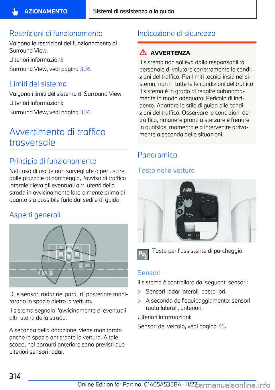 BMW X6 M 2022  Libretti Di Uso E manutenzione (in Italian) Restrizioni di funzionamento
Valgono le restrizioni del funzionamento di
Surround View.
Ulteriori informazioni:
Surround View, vedi pagina  306.
Limiti del sistema
Valgono i limiti del sistema di Surr