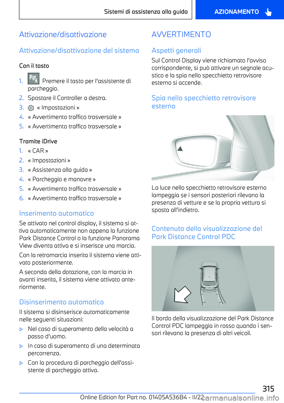 BMW X6 M 2022  Libretti Di Uso E manutenzione (in Italian) Attivazione/disattivazione
Attivazione/disattivazione del sistema Con il tasto1.  Premere il tasto per l