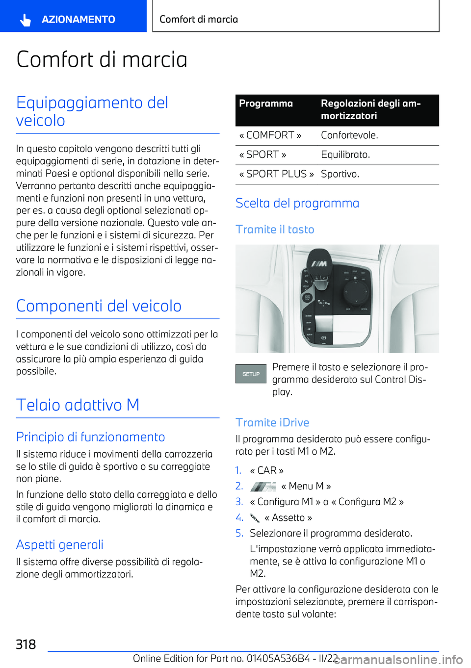 BMW X6 M 2022  Libretti Di Uso E manutenzione (in Italian) Comfort di marciaEquipaggiamento del
veicolo
In questo capitolo vengono descritti tutti gli equipaggiamenti di serie, in dotazione in deter