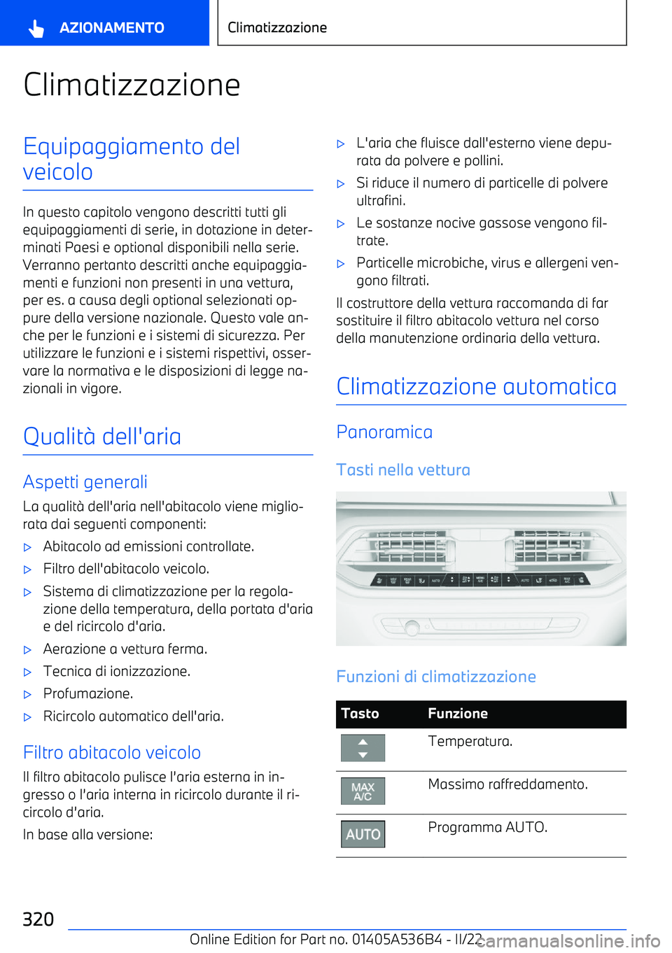 BMW X6 M 2022  Libretti Di Uso E manutenzione (in Italian) ClimatizzazioneEquipaggiamento del
veicolo
In questo capitolo vengono descritti tutti gli equipaggiamenti di serie, in dotazione in deter