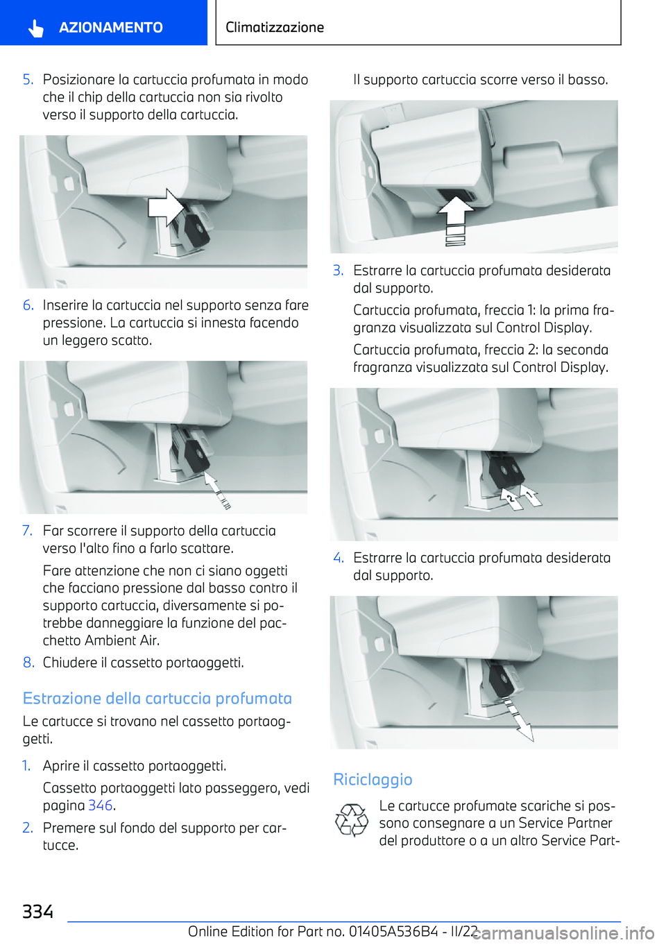 BMW X6 M 2022 Libretti Di Uso E manutenzione (in Italian) 5.Posizionare la cartuccia profumata in modo
che il chip della cartuccia non sia rivolto
verso il supporto della cartuccia.6.Inserire la cartuccia nel supporto senza fare
pressione. La cartuccia si in BMW X6 M 2022 Libretti Di Uso E manutenzione (in Italian) 5.Posizionare la cartuccia profumata in modo
che il chip della cartuccia non sia rivolto
verso il supporto della cartuccia.6.Inserire la cartuccia nel supporto senza fare
pressione. La cartuccia si in