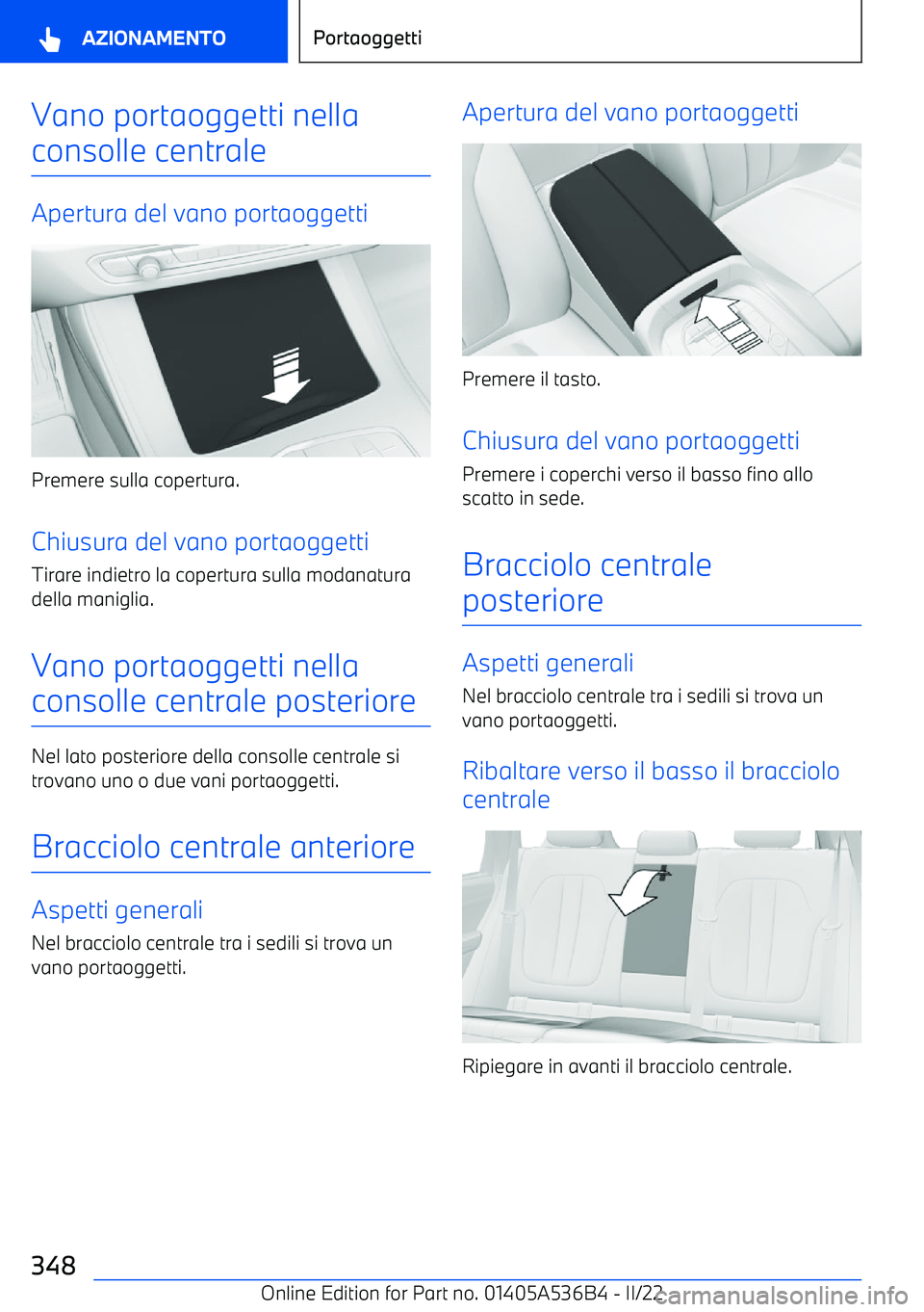 BMW X6 M 2022 Libretti Di Uso E manutenzione (in Italian) Vano portaoggetti nellaconsolle centrale
Apertura del vano portaoggetti
Premere sulla copertura.
Chiusura del vano portaoggetti Tirare indietro la copertura sulla modanatura
della maniglia.
Vano porta BMW X6 M 2022 Libretti Di Uso E manutenzione (in Italian) Vano portaoggetti nellaconsolle centrale
Apertura del vano portaoggetti
Premere sulla copertura.
Chiusura del vano portaoggetti Tirare indietro la copertura sulla modanatura
della maniglia.
Vano porta