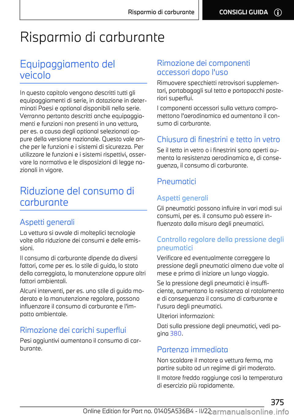 BMW X6 M 2022  Libretti Di Uso E manutenzione (in Italian) Risparmio di carburanteEquipaggiamento del
veicolo
In questo capitolo vengono descritti tutti gli equipaggiamenti di serie, in dotazione in deter
