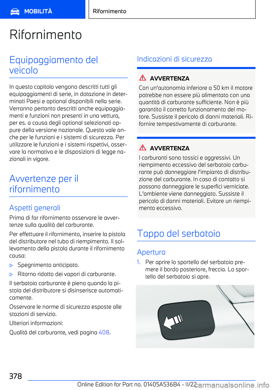 BMW X6 M 2022  Libretti Di Uso E manutenzione (in Italian) RifornimentoEquipaggiamento del
veicolo
In questo capitolo vengono descritti tutti gli equipaggiamenti di serie, in dotazione in deter
