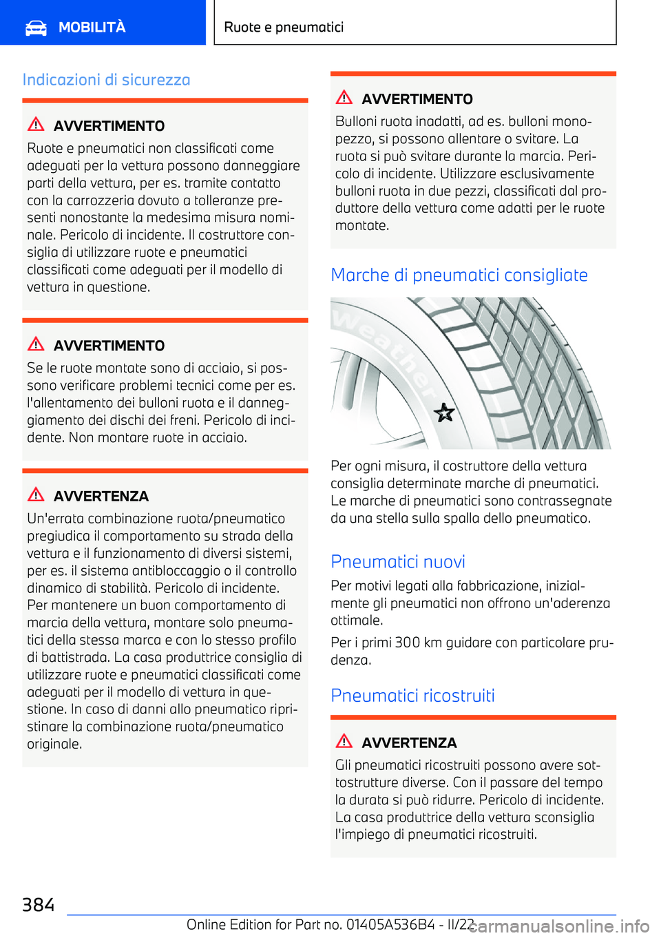 BMW X6 M 2022  Libretti Di Uso E manutenzione (in Italian) Indicazioni di sicurezza
AVVERTIMENTO
Ruote e pneumatici non classificati come adeguati per la vettura possono danneggiareparti della vettura, per es. tramite contattocon la carrozzeria dovuto a tolle