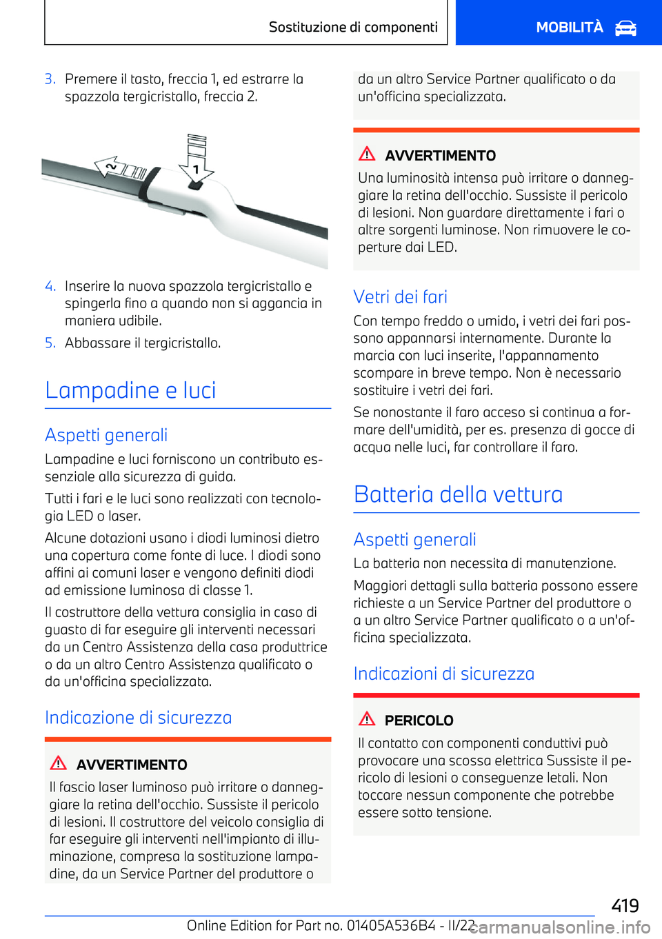 BMW X6 M 2022  Libretti Di Uso E manutenzione (in Italian) 3.Premere il tasto, freccia 1, ed estrarre la
spazzola tergicristallo, freccia 2.4.Inserire la nuova spazzola tergicristallo e
spingerla fino a quando non si aggancia in
maniera udibile.5.Abbassare il