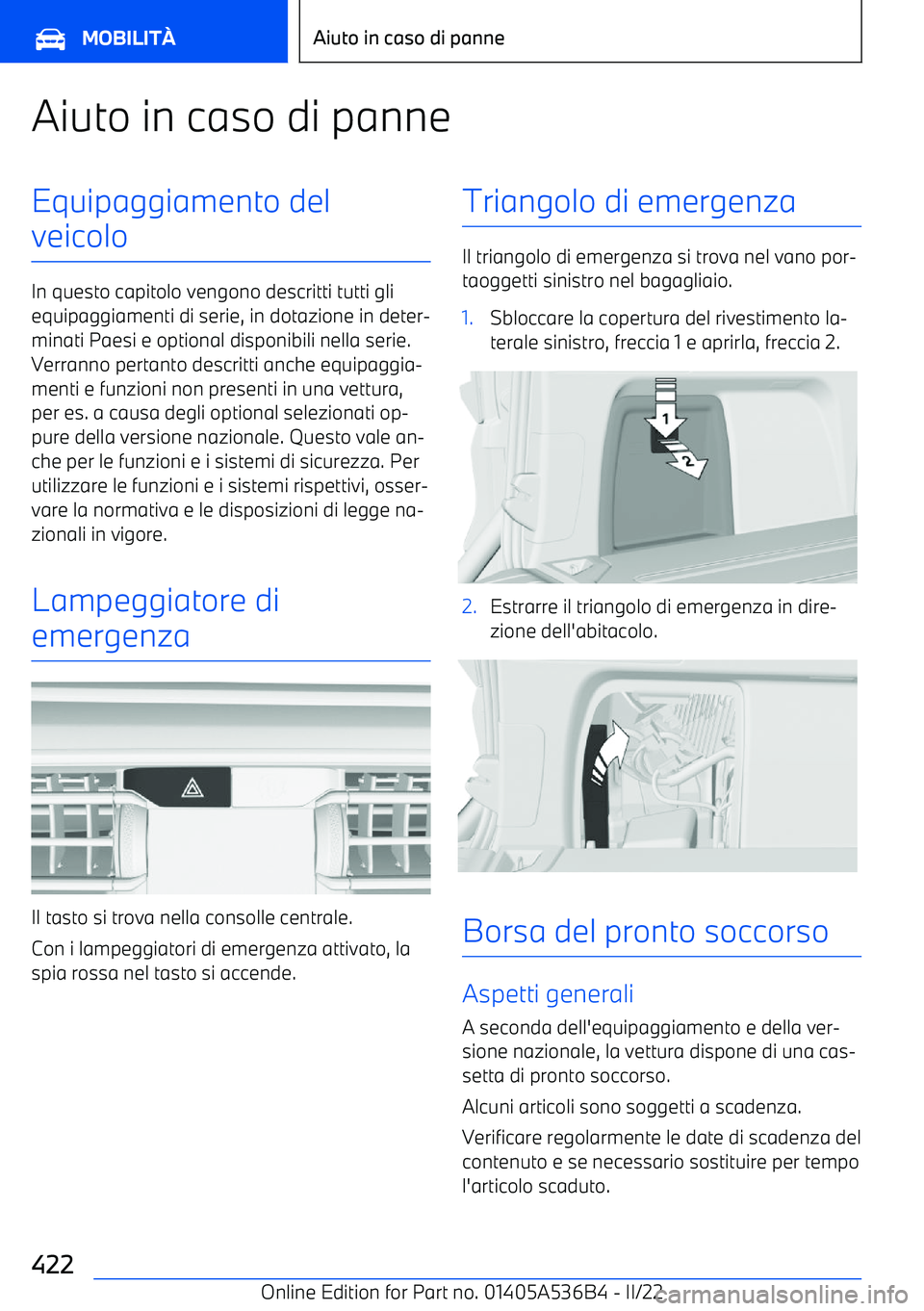 BMW X6 M 2022  Libretti Di Uso E manutenzione (in Italian) Aiuto in caso di panneEquipaggiamento del
veicolo
In questo capitolo vengono descritti tutti gli equipaggiamenti di serie, in dotazione in deter