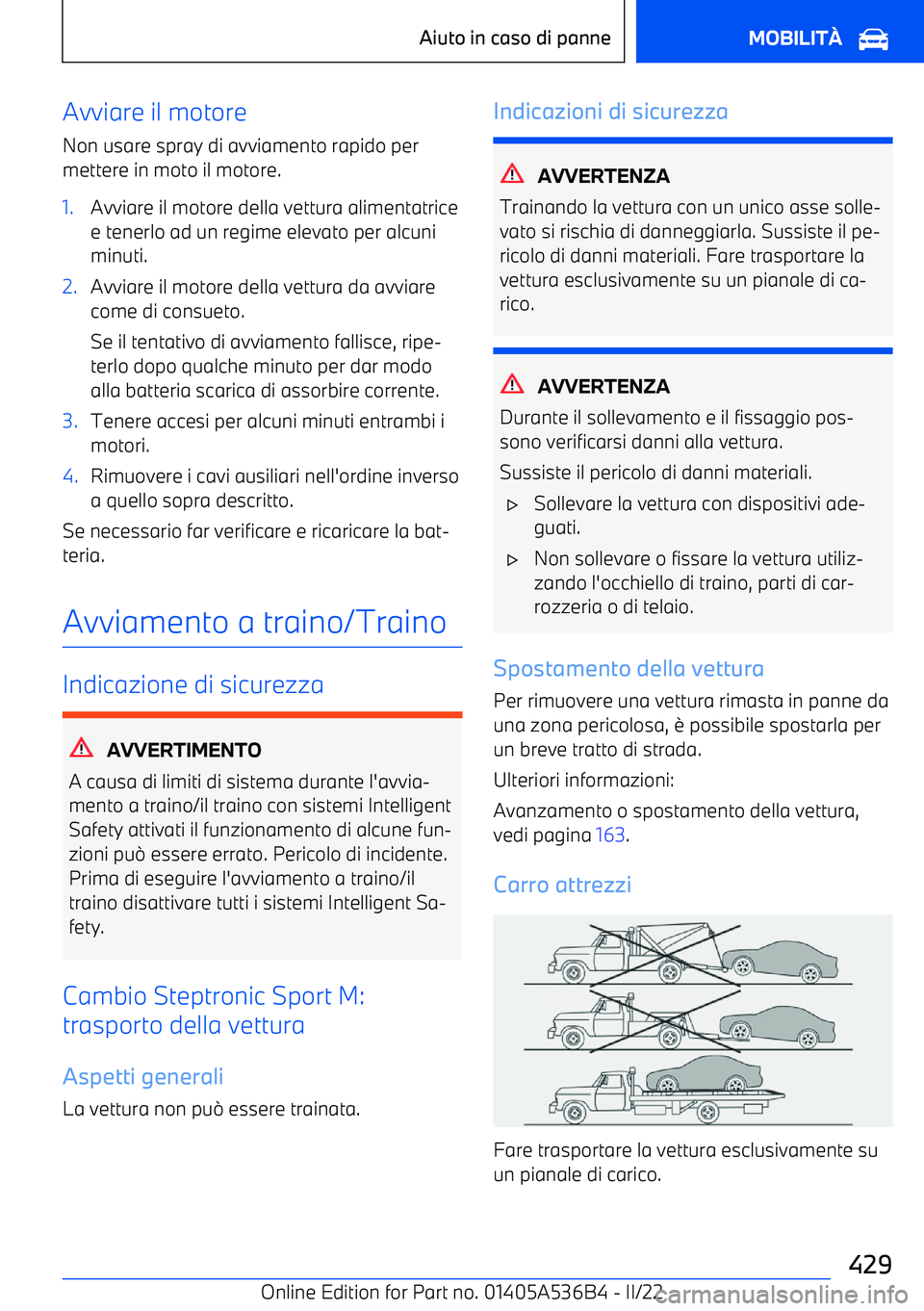 BMW X6 M 2022  Libretti Di Uso E manutenzione (in Italian) Avviare il motore
Non usare spray di avviamento rapido per
mettere in moto il motore.1.Avviare il motore della vettura alimentatrice
e tenerlo ad un regime elevato per alcuni
minuti.2.Avviare il motor