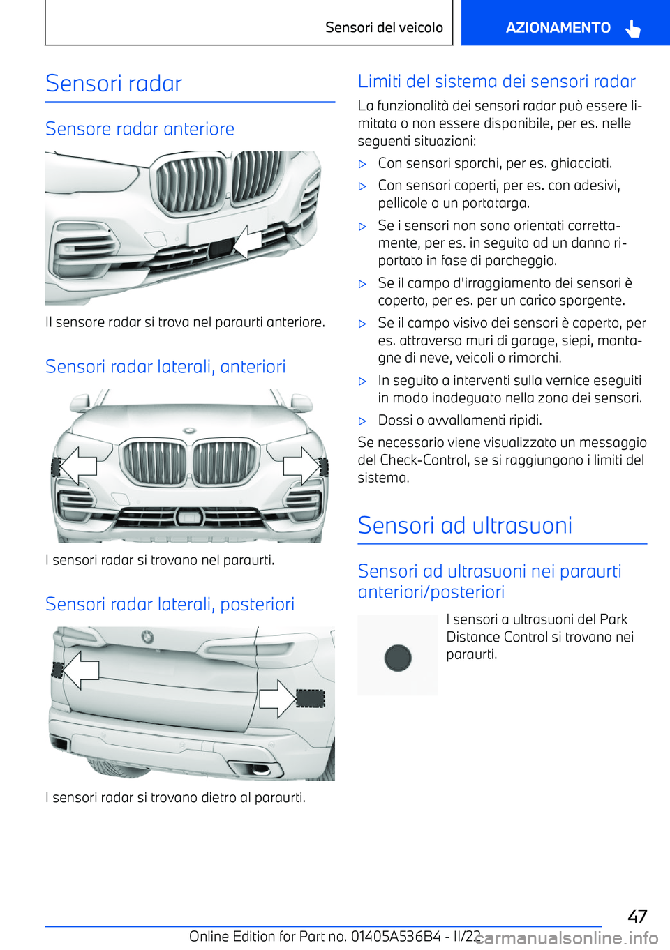 BMW X6 M 2022 Libretti Di Uso E manutenzione (in Italian) Sensori radar
Sensore radar anteriore
Il sensore radar si trova nel paraurti anteriore.
Sensori radar laterali, anteriori
I sensori radar si trovano nel paraurti. Sensori radar laterali, posteriori
I BMW X6 M 2022 Libretti Di Uso E manutenzione (in Italian) Sensori radar
Sensore radar anteriore
Il sensore radar si trova nel paraurti anteriore.
Sensori radar laterali, anteriori
I sensori radar si trovano nel paraurti. Sensori radar laterali, posteriori
I