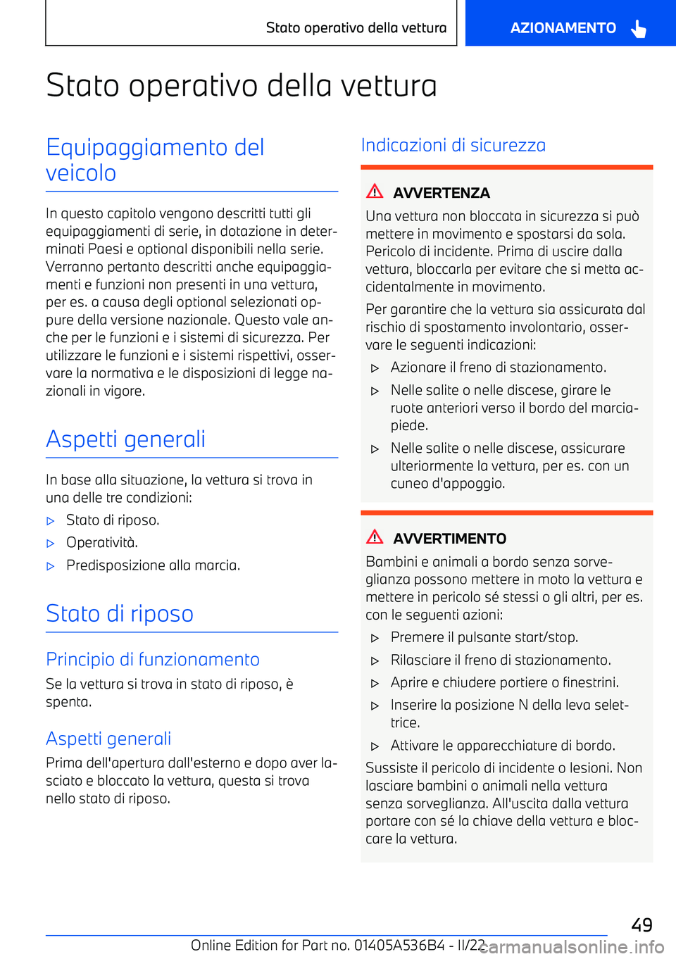 BMW X6 M 2022  Libretti Di Uso E manutenzione (in Italian) Stato operativo della vetturaEquipaggiamento del
veicolo
In questo capitolo vengono descritti tutti gli equipaggiamenti di serie, in dotazione in deter