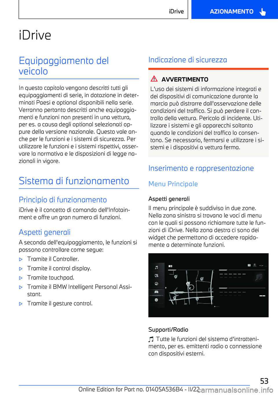 BMW X6 M 2022  Libretti Di Uso E manutenzione (in Italian) iDriveEquipaggiamento del
veicolo
In questo capitolo vengono descritti tutti gli equipaggiamenti di serie, in dotazione in deter
