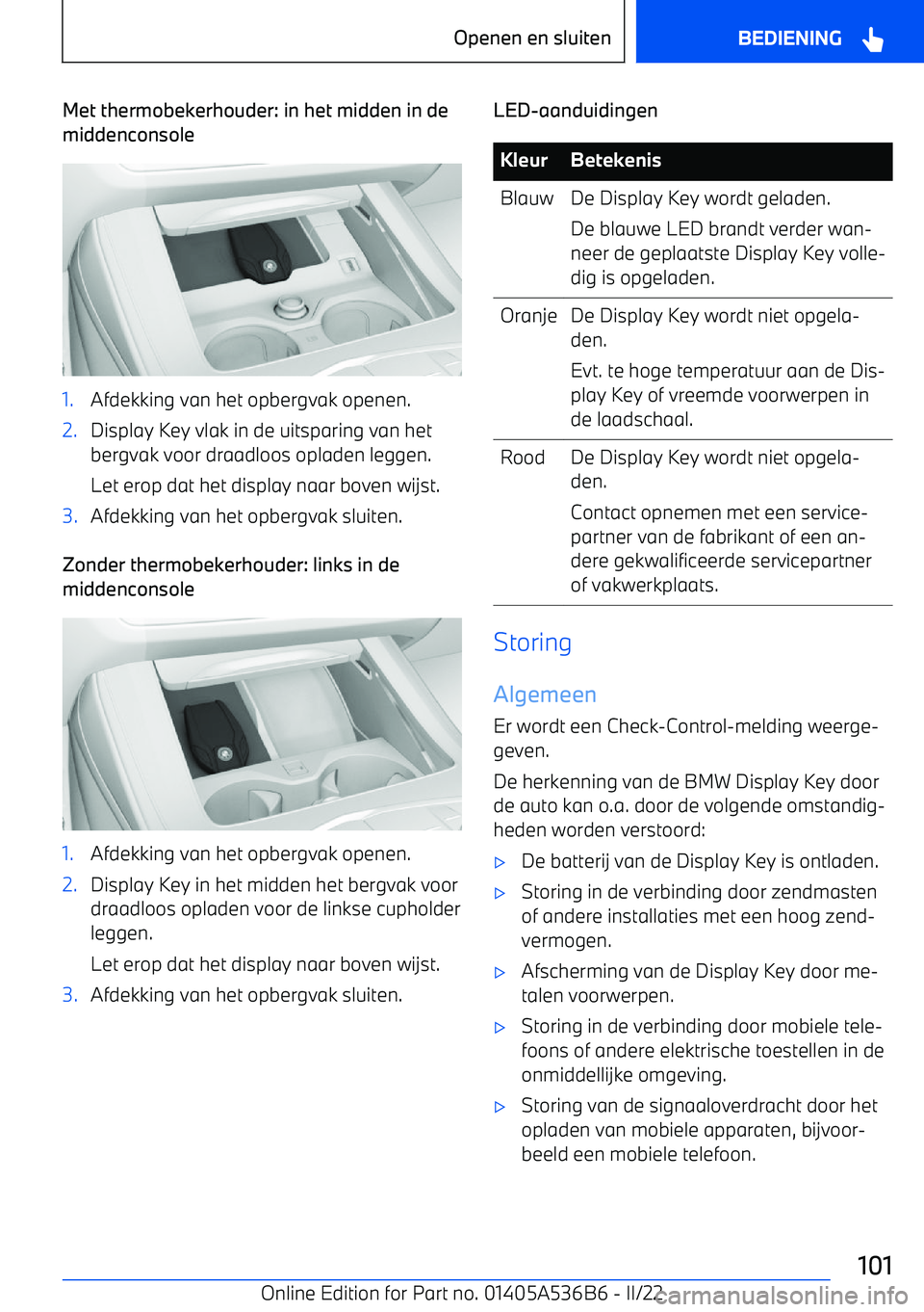 BMW X6 M 2022  Instructieboekjes (in Dutch) Met thermobekerhouder: in het midden in de
middenconsole1.Afdekking van het opbergvak openen.2.Display Key vlak in de uitsparing van het
bergvak voor draadloos opladen leggen.
Let erop dat het display
