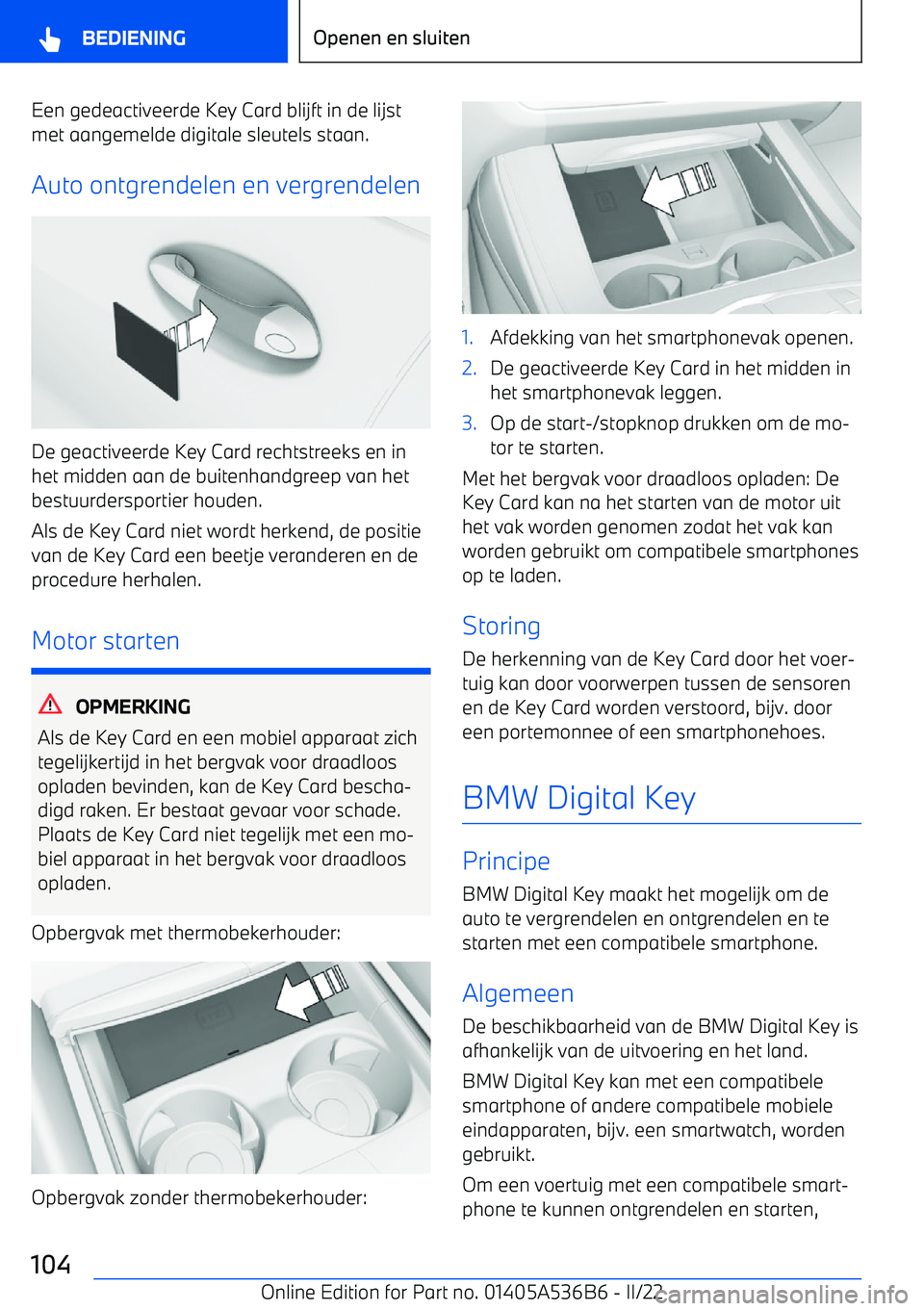 BMW X6 M 2022  Instructieboekjes (in Dutch) Een gedeactiveerde Key Card blijft in de lijst
met aangemelde digitale sleutels staan.
Auto ontgrendelen en vergrendelen
De geactiveerde Key Card rechtstreeks en in
het midden aan de buitenhandgreep v