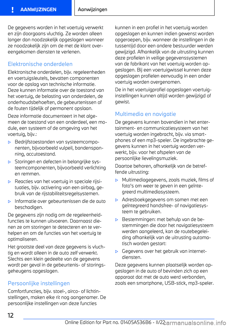 BMW X6 M 2022  Instructieboekjes (in Dutch) De gegevens worden in het voertuig verwerkt
en zijn doorgaans vluchtig. Ze worden alleen langer dan noodzakelijk opgeslagen wanneer
ze noodzakelijk zijn om de met de klant over