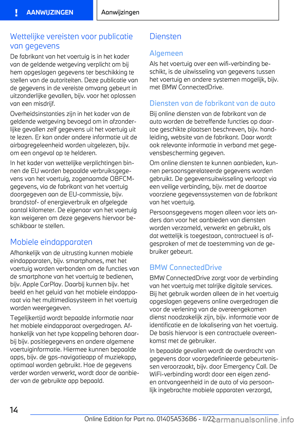 BMW X6 M 2022  Instructieboekjes (in Dutch) Wettelijke vereisten voor publicatie
van gegevens
De fabrikant van het voertuig is in het kader
van de geldende wetgeving verplicht om bij
hem opgeslagen gegevens ter beschikking te
stellen van de aut