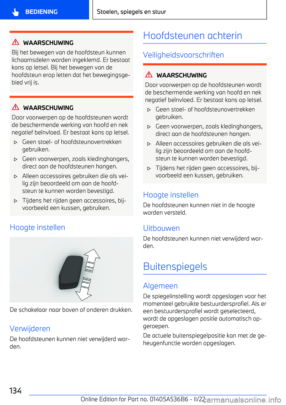BMW X6 M 2022 Instructieboekjes (in Dutch) WAARSCHUWING
Bij het bewegen van de hoofdsteun kunnen lichaamsdelen worden ingeklemd. Er bestaat
kans op letsel. Bij het bewegen van de
hoofdsteun erop letten dat het bewegingsge BMW X6 M 2022 Instructieboekjes (in Dutch) WAARSCHUWING
Bij het bewegen van de hoofdsteun kunnen lichaamsdelen worden ingeklemd. Er bestaat
kans op letsel. Bij het bewegen van de
hoofdsteun erop letten dat het bewegingsge