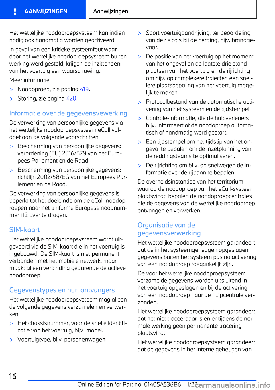 BMW X6 M 2022  Instructieboekjes (in Dutch) Het wettelijke noodoproepsysteem kan indiennodig ook handmatig worden geactiveerd.
In geval van een kritieke systeemfout waar
