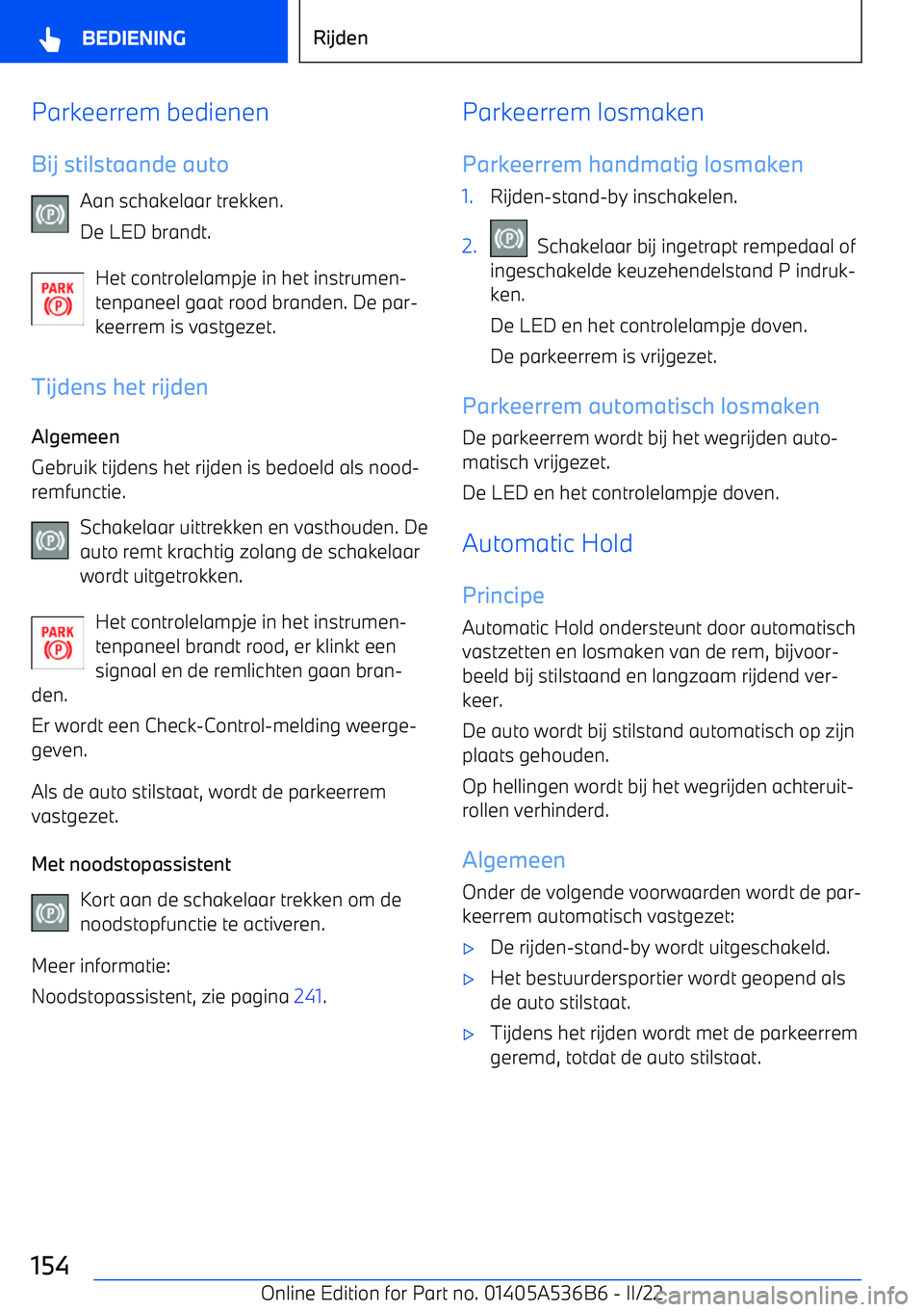 BMW X6 M 2022 Instructieboekjes (in Dutch) Parkeerrem bedienen
Bij stilstaande auto Aan schakelaar trekken.
De LED brandt.
Het controlelampje in het instrumen BMW X6 M 2022 Instructieboekjes (in Dutch) Parkeerrem bedienen
Bij stilstaande auto Aan schakelaar trekken.
De LED brandt.
Het controlelampje in het instrumen