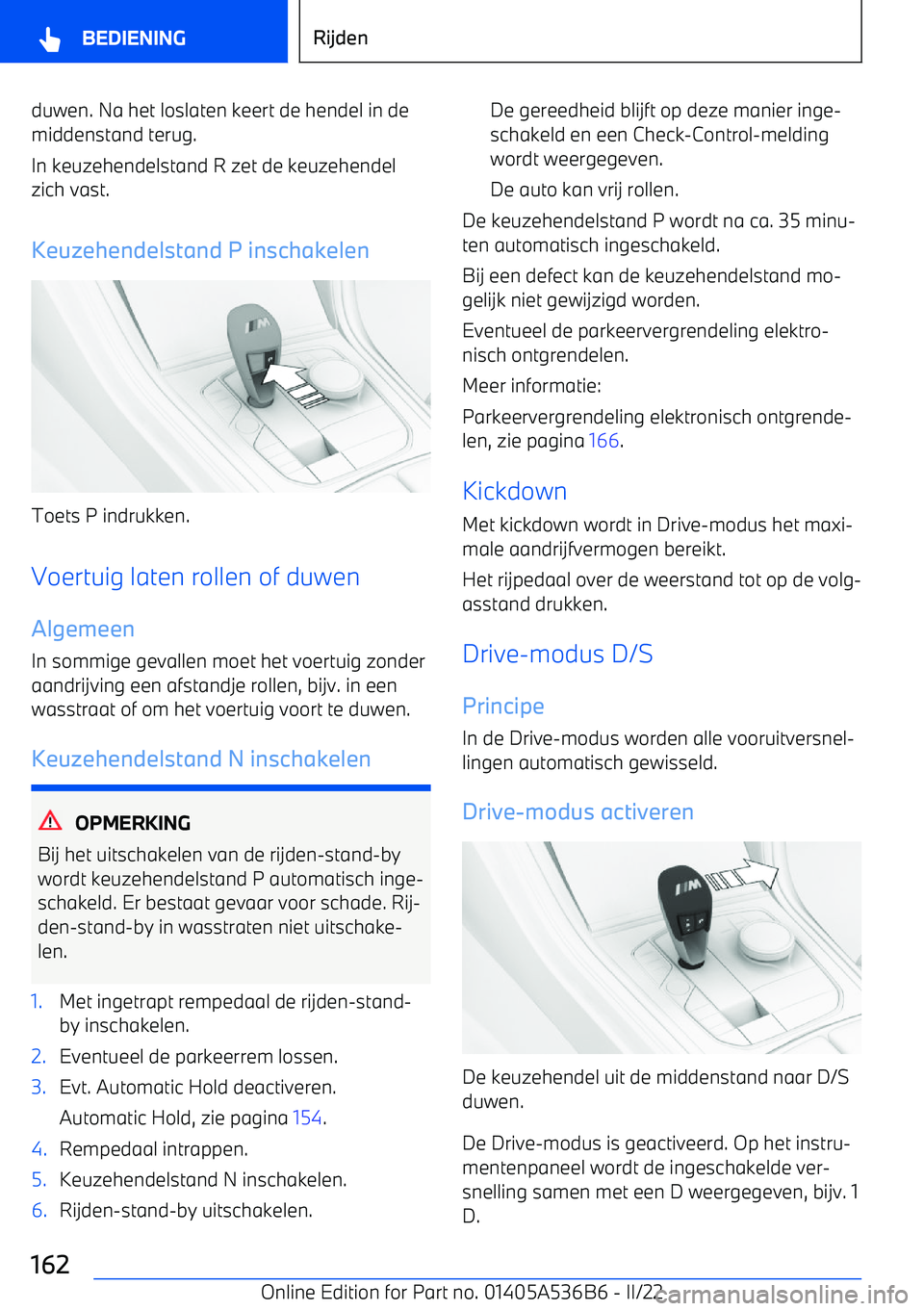 BMW X6 M 2022 Instructieboekjes (in Dutch) duwen. Na het loslaten keert de hendel in de
middenstand terug.
In keuzehendelstand R zet de keuzehendel zich vast.
Keuzehendelstand P inschakelen
Toets P indrukken.
Voertuig laten rollen of duwen
Alg BMW X6 M 2022 Instructieboekjes (in Dutch) duwen. Na het loslaten keert de hendel in de
middenstand terug.
In keuzehendelstand R zet de keuzehendel zich vast.
Keuzehendelstand P inschakelen
Toets P indrukken.
Voertuig laten rollen of duwen
Alg