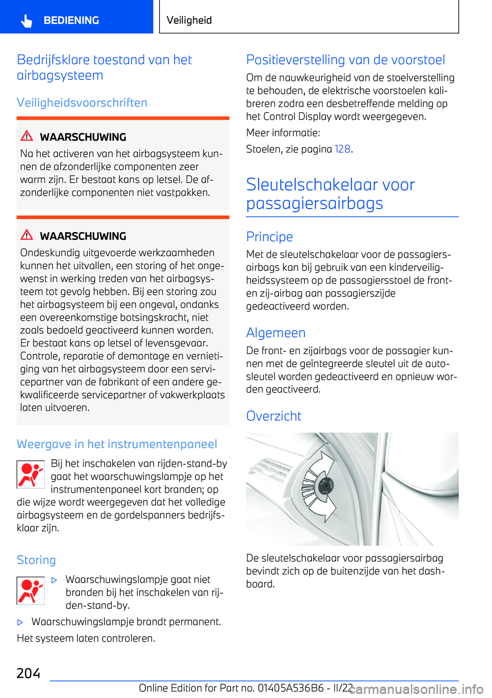 BMW X6 M 2022  Instructieboekjes (in Dutch) Bedrijfsklare toestand van het
airbagsysteem
Veiligheidsvoorschriften
WAARSCHUWING
Na het activeren van het airbagsysteem kun