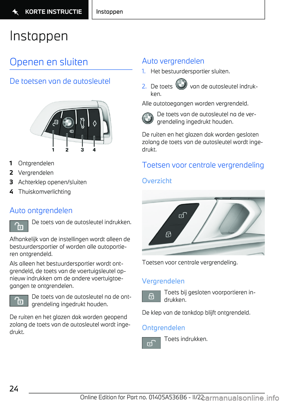 BMW X6 M 2022 Instructieboekjes (in Dutch) InstappenOpenen en sluiten
De toetsen van de autosleutel
1Ontgrendelen2Vergrendelen3Achterklep openen/sluiten4Thuiskomverlichting
Auto ontgrendelenDe toets van de autosleutel indrukken.
Afhankelijk va BMW X6 M 2022 Instructieboekjes (in Dutch) InstappenOpenen en sluiten
De toetsen van de autosleutel
1Ontgrendelen2Vergrendelen3Achterklep openen/sluiten4Thuiskomverlichting
Auto ontgrendelenDe toets van de autosleutel indrukken.
Afhankelijk va