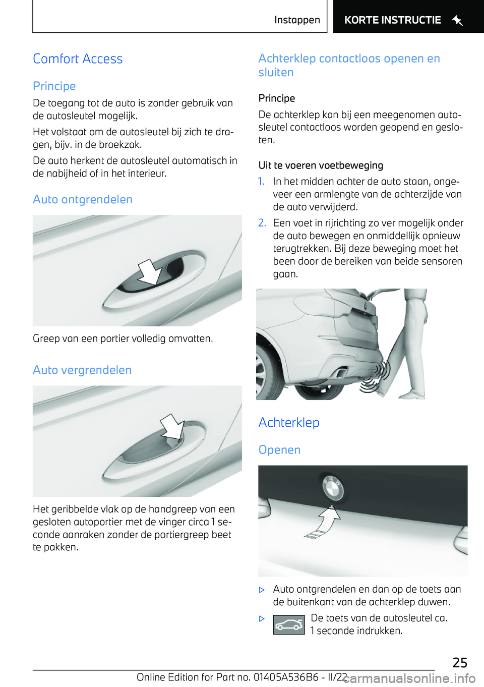 BMW X6 M 2022 Instructieboekjes (in Dutch) Comfort AccessPrincipe
De toegang tot de auto is zonder gebruik van
de autosleutel mogelijk.
Het volstaat om de autosleutel bij zich te dra BMW X6 M 2022 Instructieboekjes (in Dutch) Comfort AccessPrincipe
De toegang tot de auto is zonder gebruik van
de autosleutel mogelijk.
Het volstaat om de autosleutel bij zich te dra