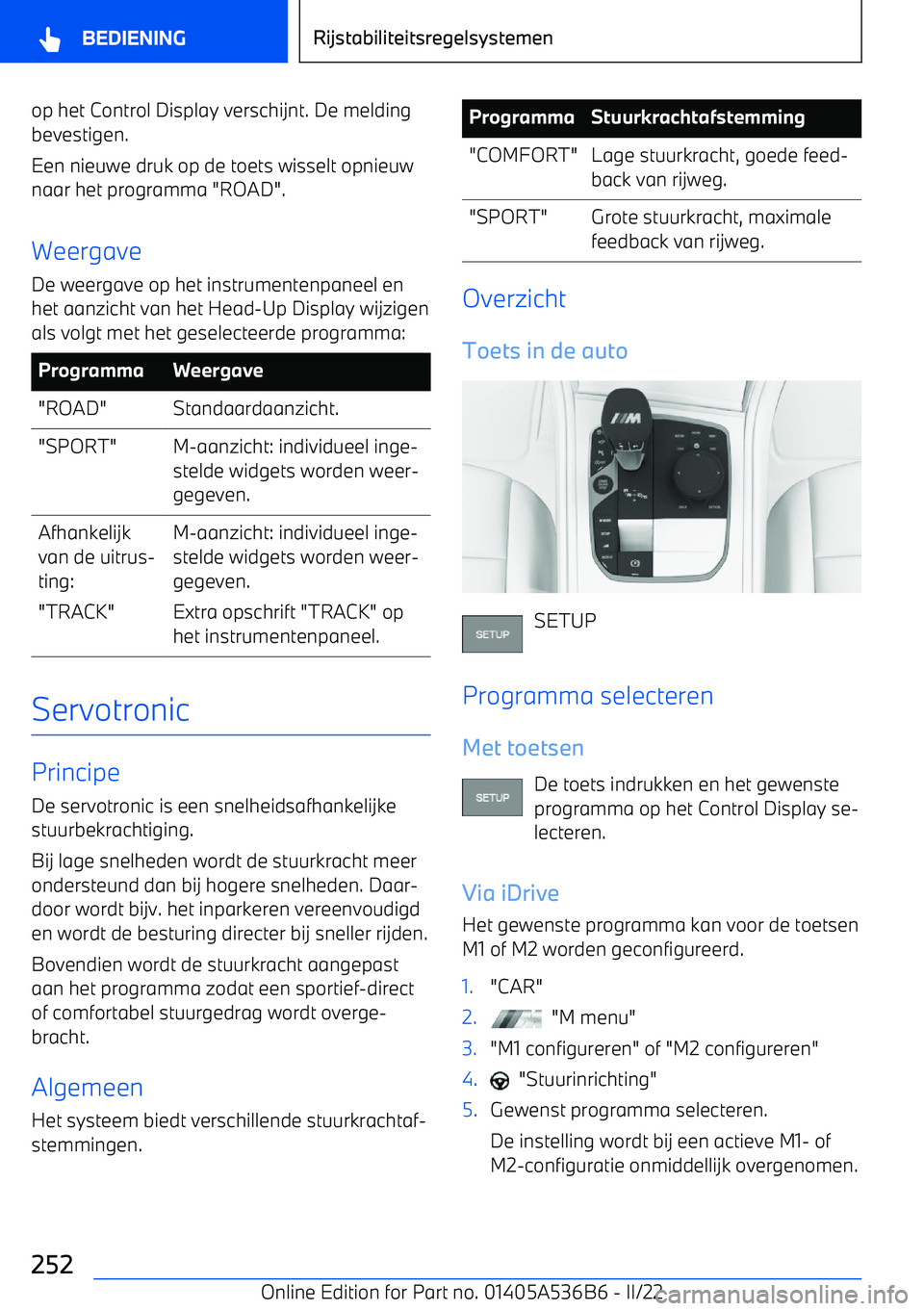 BMW X6 M 2022  Instructieboekjes (in Dutch) op het Control Display verschijnt. De meldingbevestigen.
Een nieuwe druk op de toets wisselt opnieuw
naar het programma "ROAD".
Weergave
De weergave op het instrumentenpaneel en het aanzicht van het H