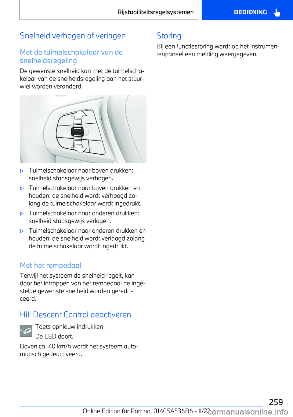 BMW X6 M 2022  Instructieboekjes (in Dutch) Snelheid verhogen of verlagenMet de tuimelschakelaar van de
snelheidsregeling
De gewenste snelheid kan met de tuimelscha