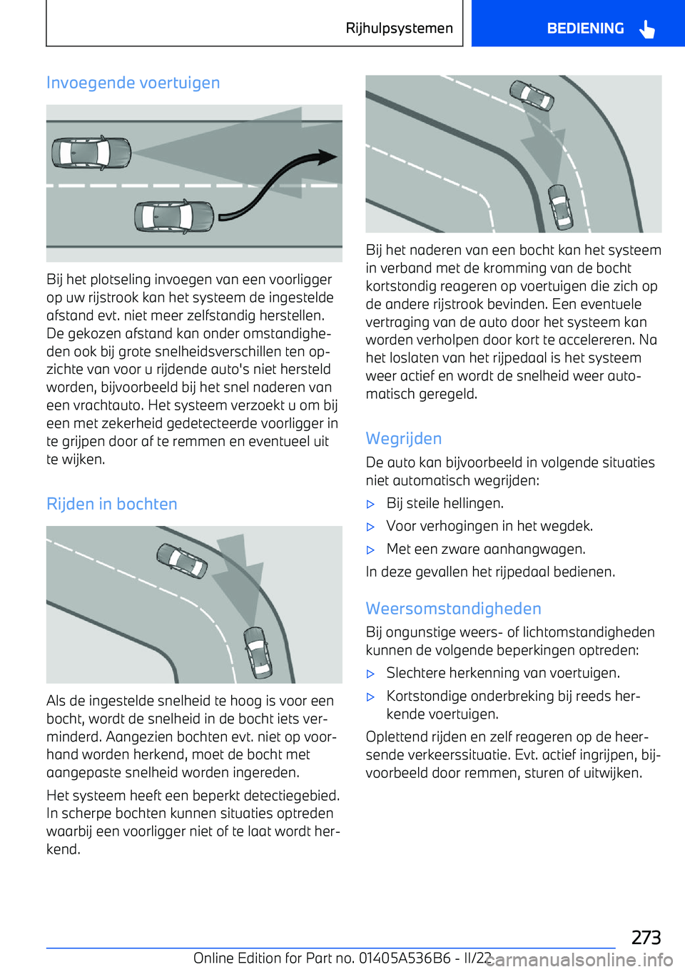 BMW X6 M 2022 Instructieboekjes (in Dutch) Invoegende voertuigen
Bij het plotseling invoegen van een voorligger
op uw rijstrook kan het systeem de ingestelde afstand evt. niet meer zelfstandig herstellen.De gekozen afstand kan onder omstandigh BMW X6 M 2022 Instructieboekjes (in Dutch) Invoegende voertuigen
Bij het plotseling invoegen van een voorligger
op uw rijstrook kan het systeem de ingestelde afstand evt. niet meer zelfstandig herstellen.De gekozen afstand kan onder omstandigh