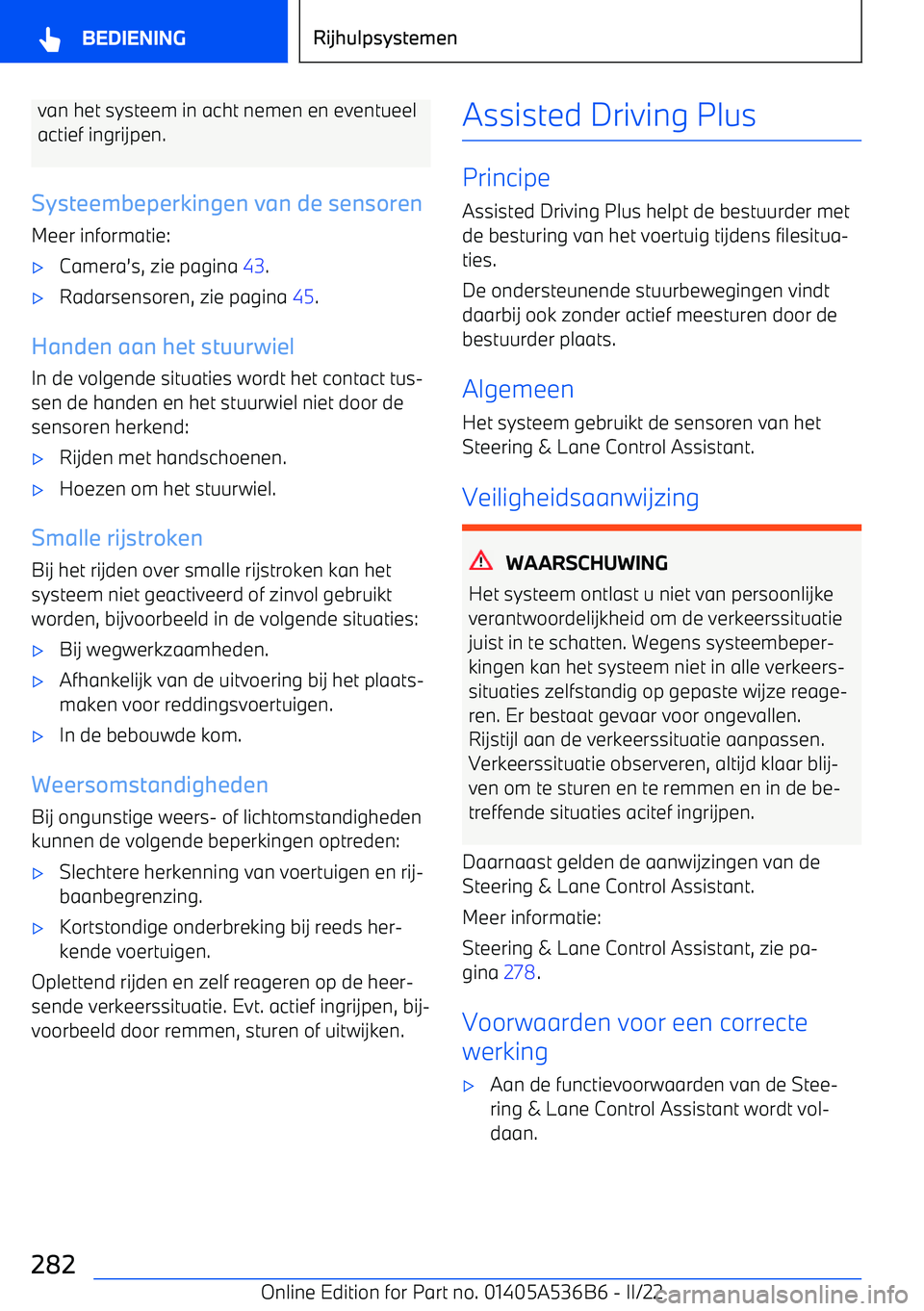 BMW X6 M 2022  Instructieboekjes (in Dutch) van het systeem in acht nemen en eventueelactief ingrijpen.
Systeembeperkingen van de sensoren
Meer informatie: